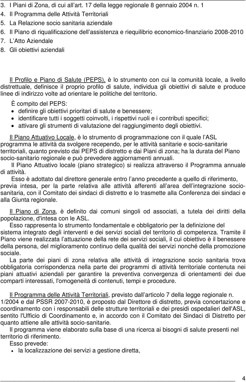 Gli obiettivi aziendali Il Profilo e Piano di Salute (PEPS), è lo strumento con cui la comunità locale, a livello distrettuale, definisce il proprio profilo di salute, individua gli obiettivi di