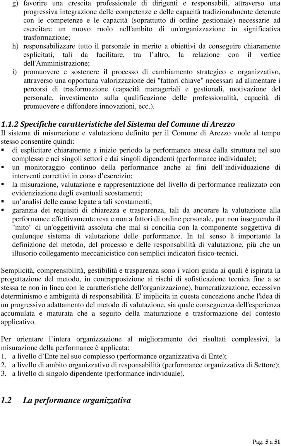 obiettivi da conseguire chiaramente esplicitati, tali da facilitare, tra l altro, la relazione con il vertice dell'amministrazione; i) promuovere e sostenere il processo di cambiamento strategico e