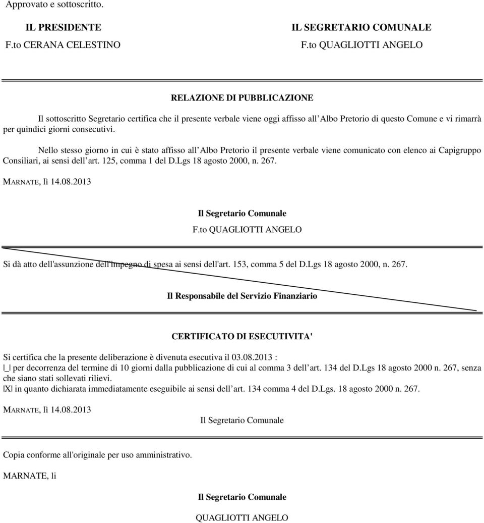 consecutivi. Nello stesso giorno in cui è stato affisso all Albo Pretorio il presente verbale viene comunicato con elenco ai Capigruppo Consiliari, ai sensi dell art. 125, comma 1 del D.