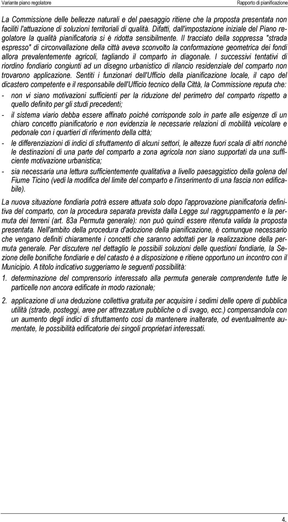 Il tracciato della soppressa "strada espresso" di circonvallazione della città aveva sconvolto la conformazione geometrica dei fondi allora prevalentemente agricoli, tagliando il comparto in