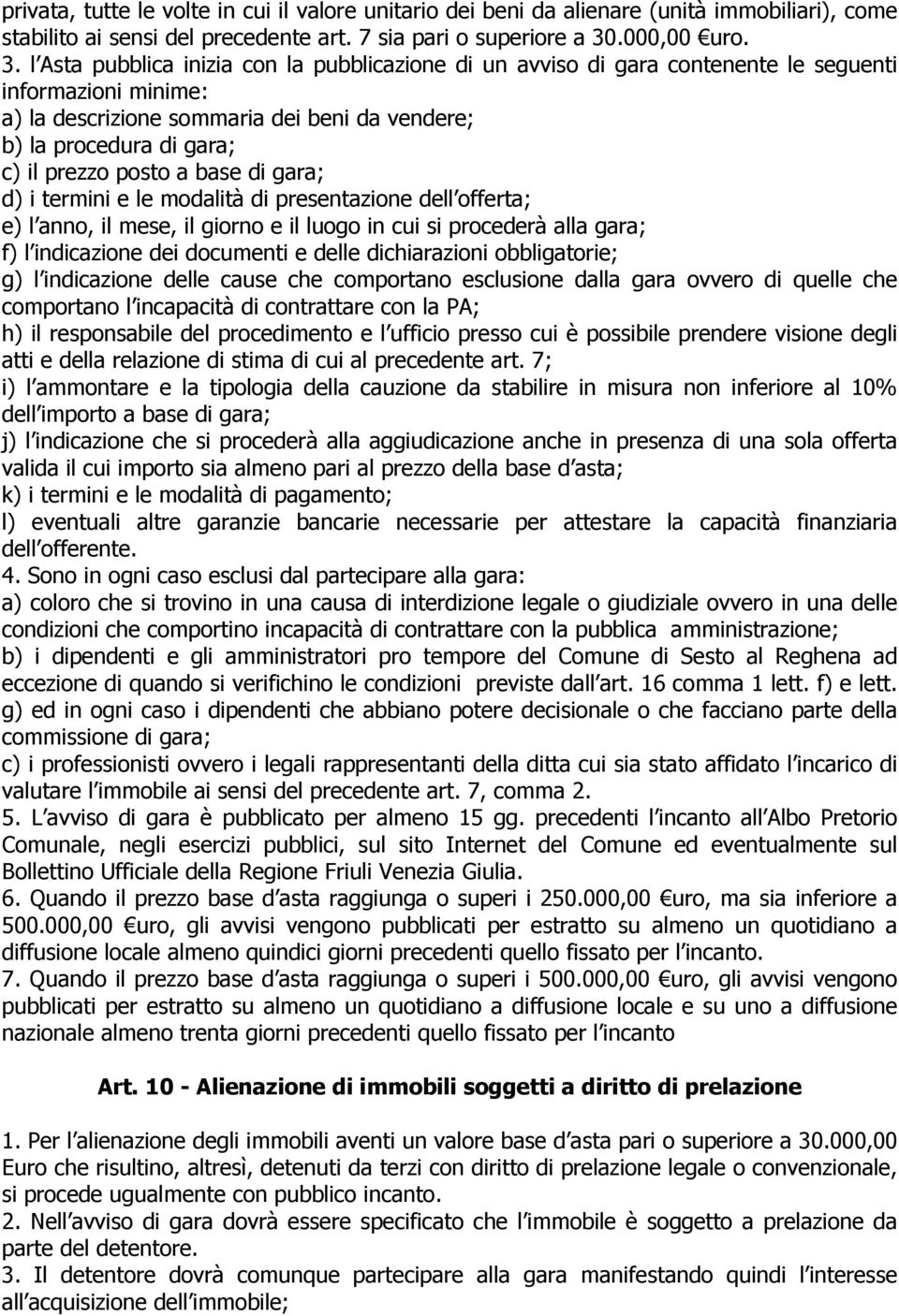 l Asta pubblica inizia con la pubblicazione di un avviso di gara contenente le seguenti informazioni minime: a) la descrizione sommaria dei beni da vendere; b) la procedura di gara; c) il prezzo