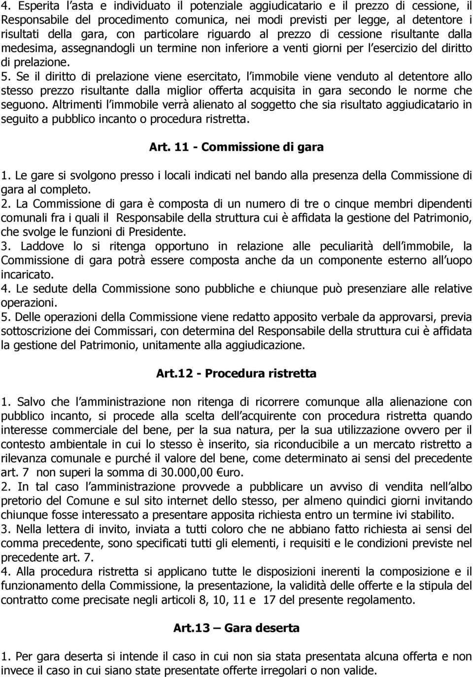 Se il diritto di prelazione viene esercitato, l immobile viene venduto al detentore allo stesso prezzo risultante dalla miglior offerta acquisita in gara secondo le norme che seguono.