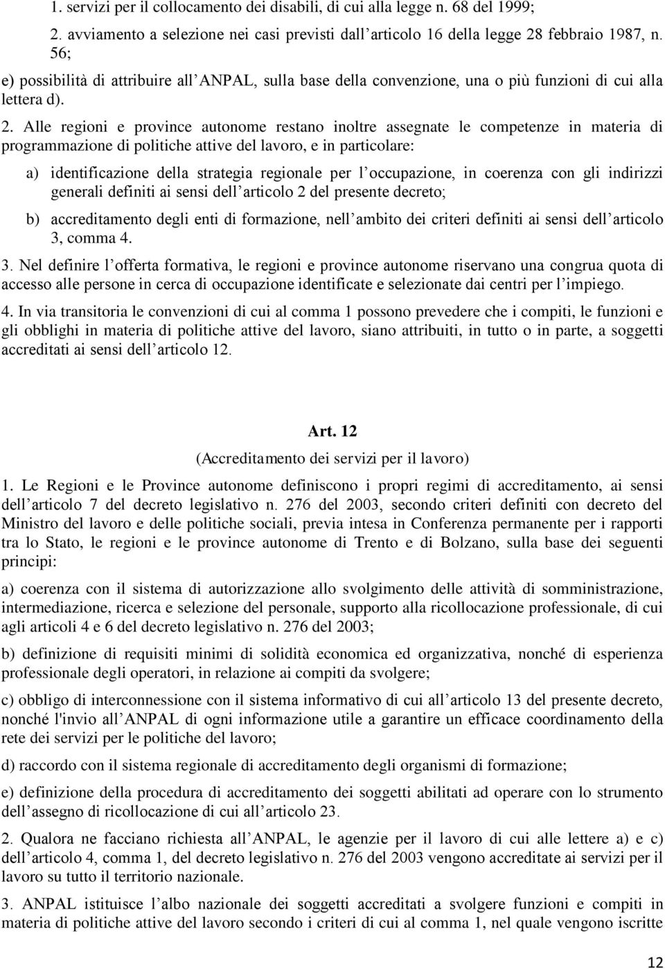 Alle regioni e province autonome restano inoltre assegnate le competenze in materia di programmazione di politiche attive del lavoro, e in particolare: a) identificazione della strategia regionale