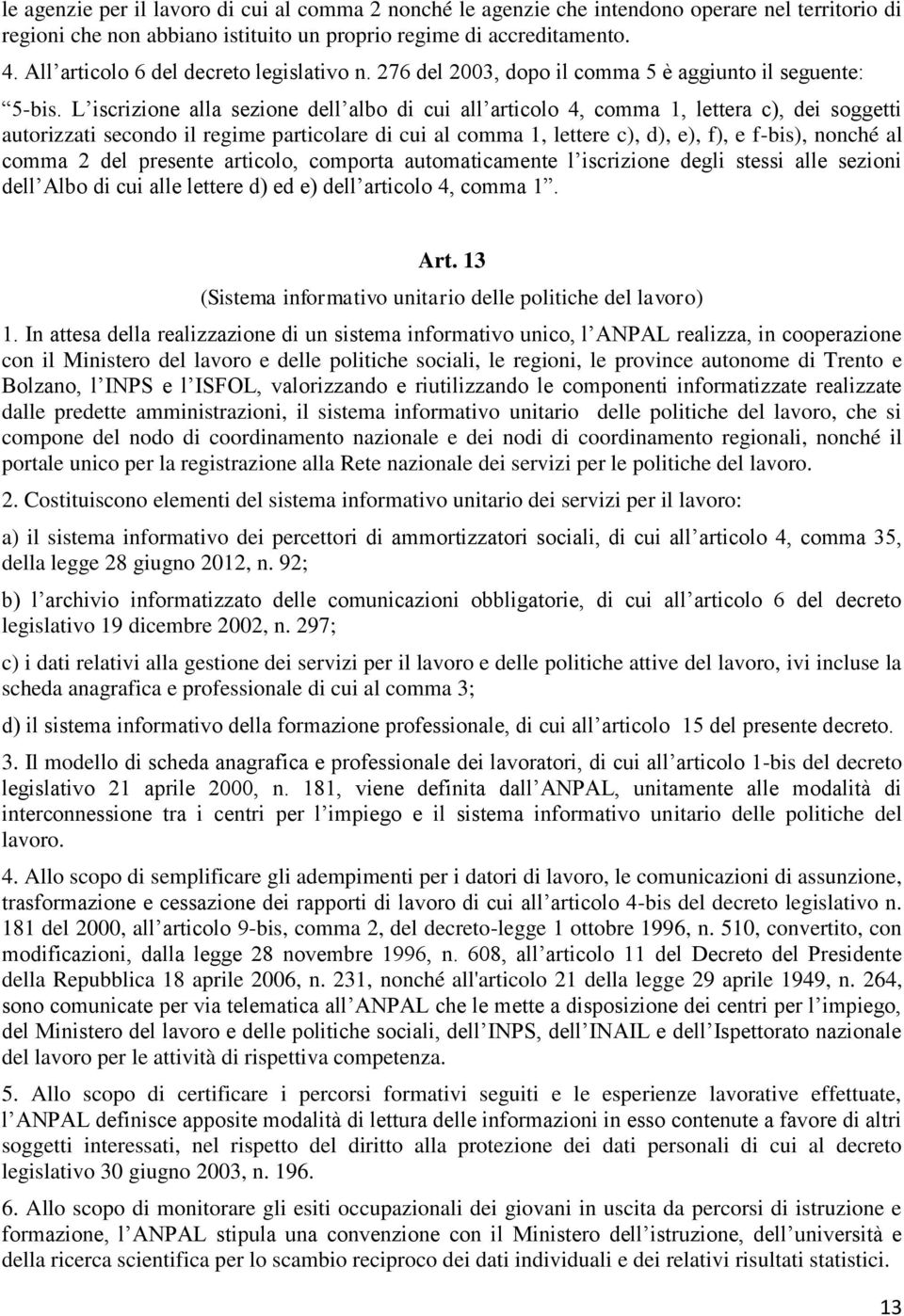 L iscrizione alla sezione dell albo di cui all articolo 4, comma 1, lettera c), dei soggetti autorizzati secondo il regime particolare di cui al comma 1, lettere c), d), e), f), e f-bis), nonché al