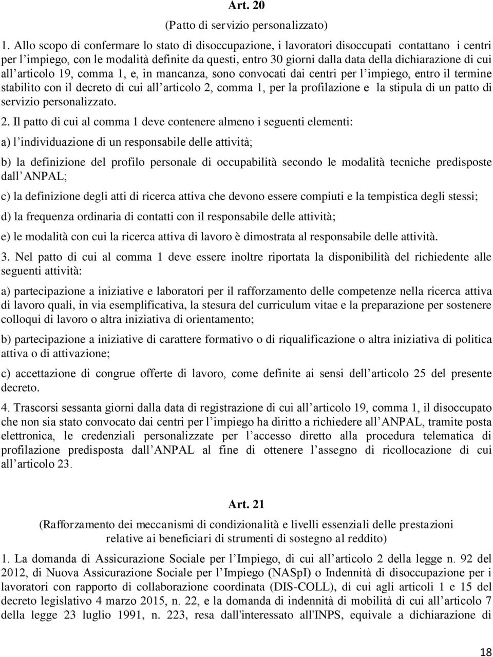 cui all articolo 19, comma 1, e, in mancanza, sono convocati dai centri per l impiego, entro il termine stabilito con il decreto di cui all articolo 2, comma 1, per la profilazione e la stipula di un