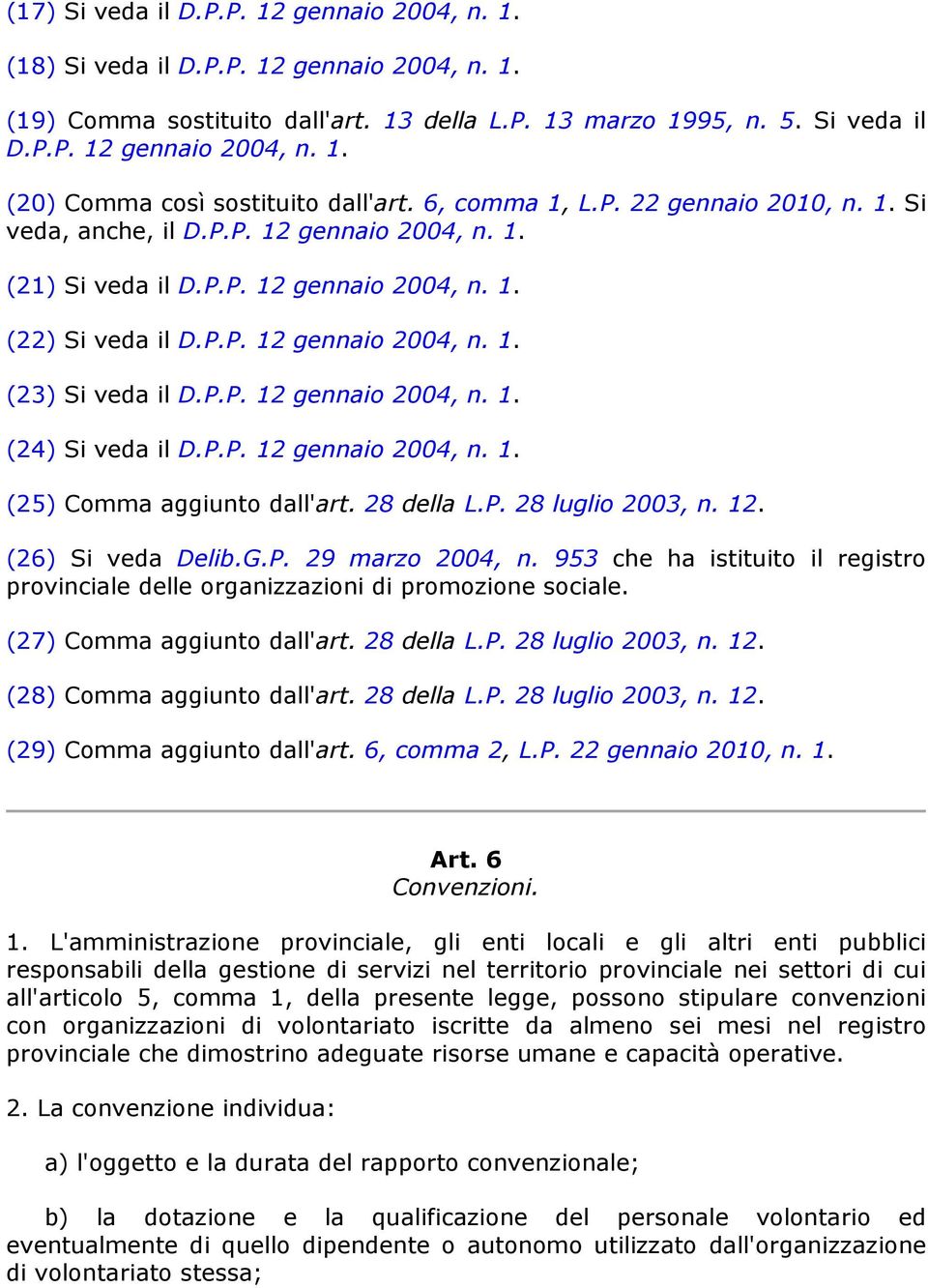 P.P. 12 gennaio 2004, n. 1. (24) Si veda il D.P.P. 12 gennaio 2004, n. 1. (25) Comma aggiunto dall'art. 28 della L.P. 28 luglio 2003, n. 12. (26) Si veda Delib.G.P. 29 marzo 2004, n.