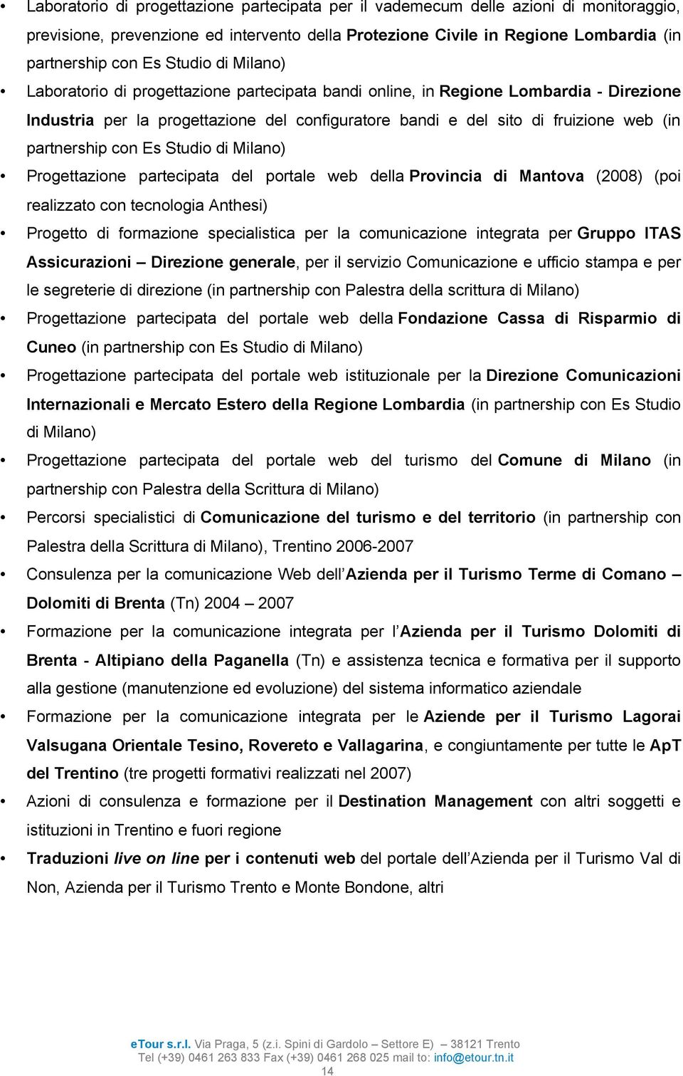 partnership con Es Studio di Milano) Progettazione partecipata del portale web della Provincia di Mantova (2008) (poi realizzato con tecnologia Anthesi) Progetto di formazione specialistica per la