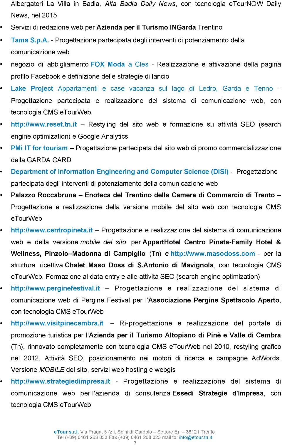 strategie di lancio Lake Project Appartamenti e case vacanza sul lago di Ledro, Garda e Tenno Progettazione partecipata e realizzazione del sistema di comunicazione web, con tecnologia CMS etourweb