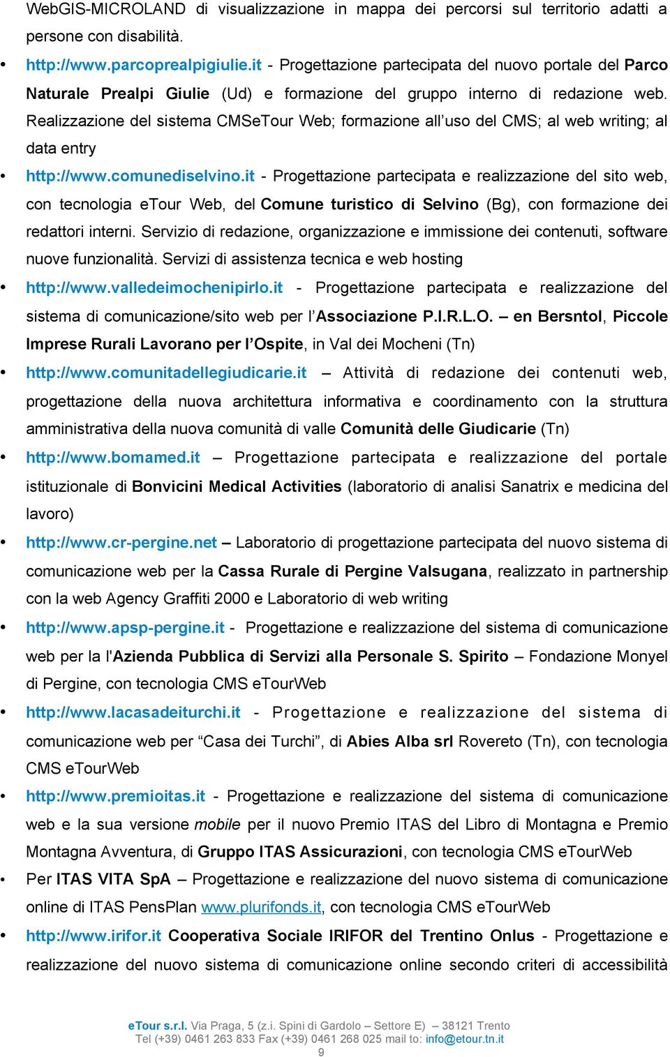 Realizzazione del sistema CMSeTour Web; formazione all uso del CMS; al web writing; al data entry http://www.comunediselvino.