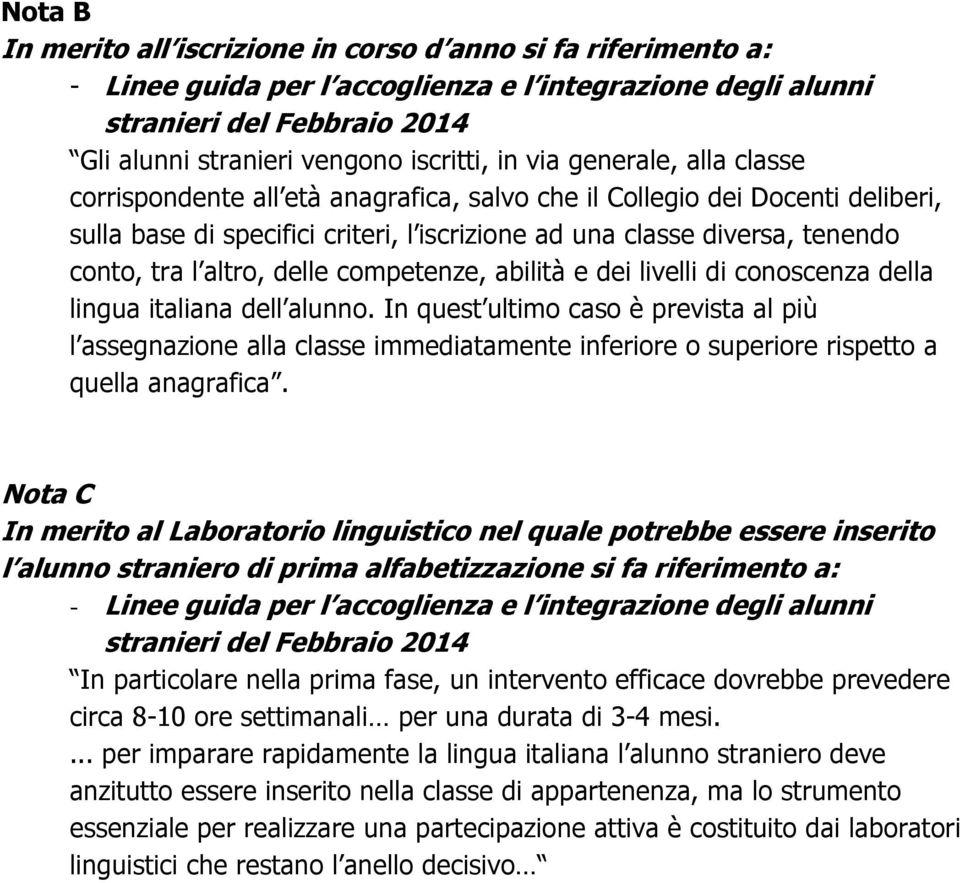 alunno. In quest ultimo caso è prevista al più l assegnazione alla classe immediatamente inferiore o superiore rispetto a quella anagrafica.