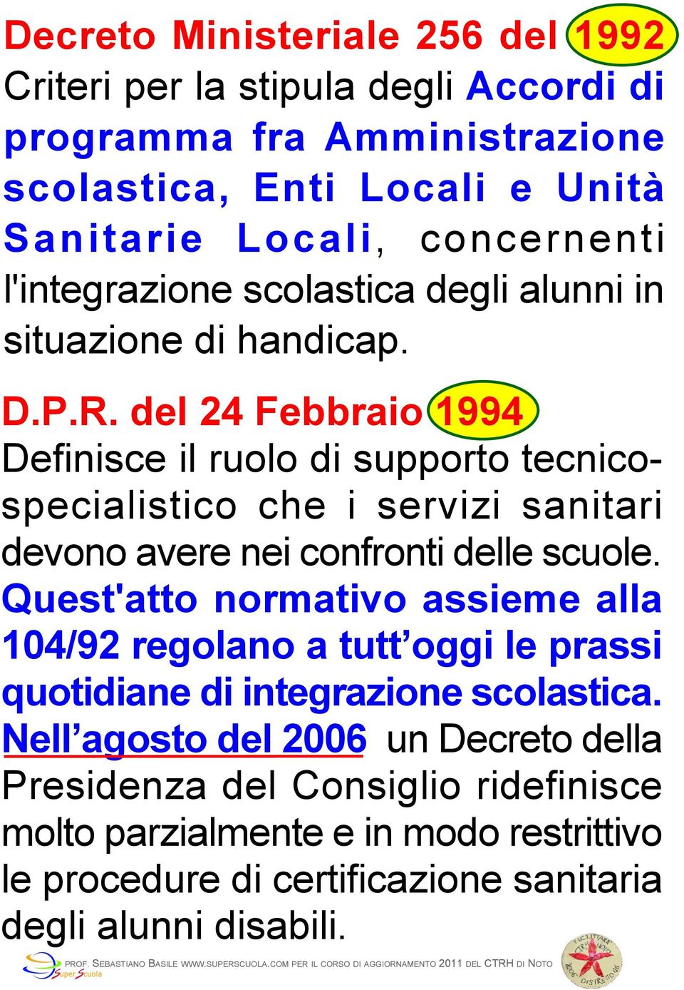 del 24 Febbraio 1994 Definisce il ruolo di supporto tecnicospecialistico che i servizi sanitari devono avere nei confronti delle scuole.