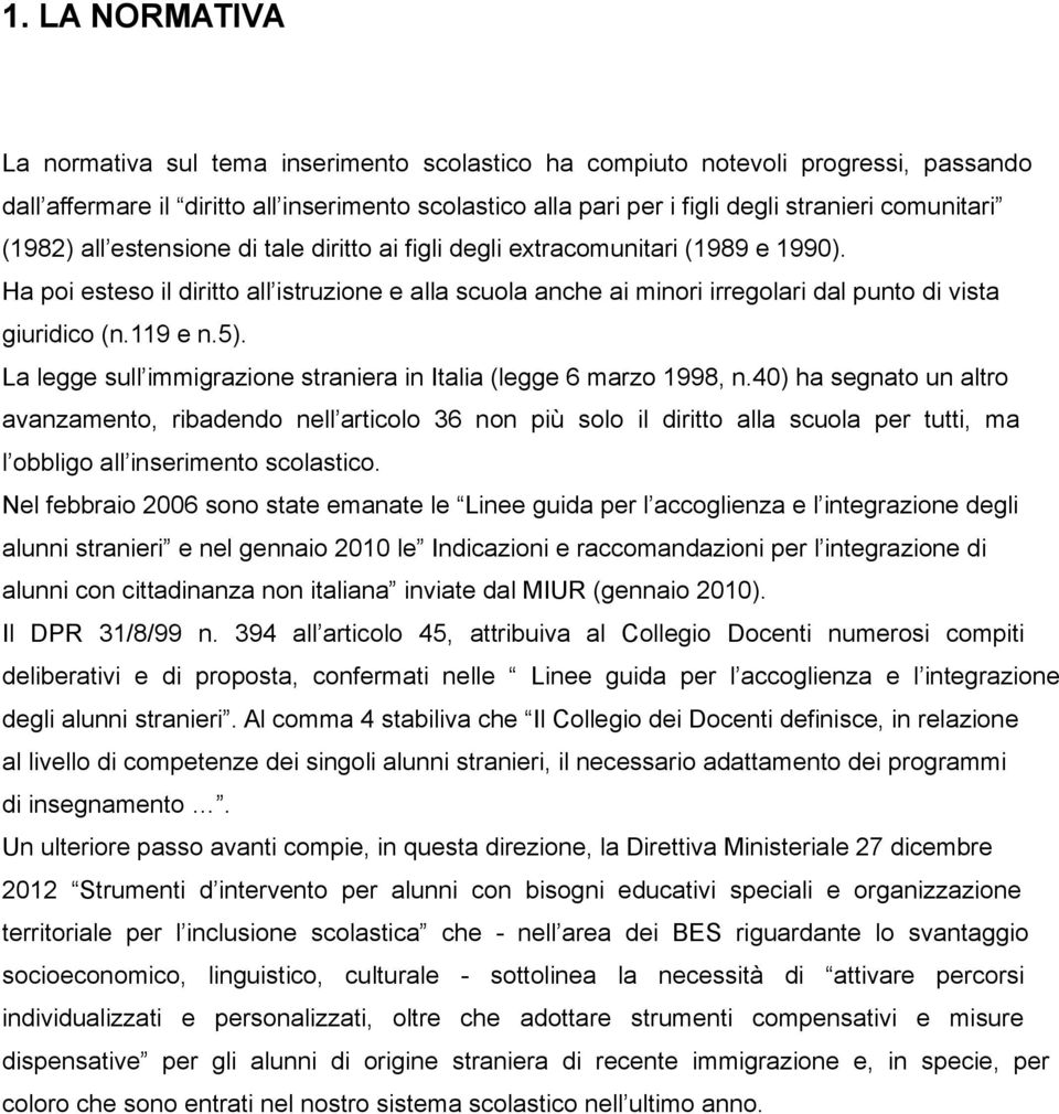 Ha poi esteso il diritto all istruzione e alla scuola anche ai minori irregolari dal punto di vista giuridico (n.119 e n.5). La legge sull immigrazione straniera in Italia (legge 6 marzo 1998, n.