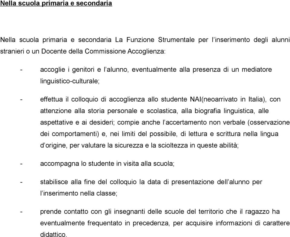 personale e scolastica, alla biografia linguistica, alle aspettative e ai desideri; compie anche l accertamento non verbale (osservazione dei comportamenti) e, nei limiti del possibile, di lettura e