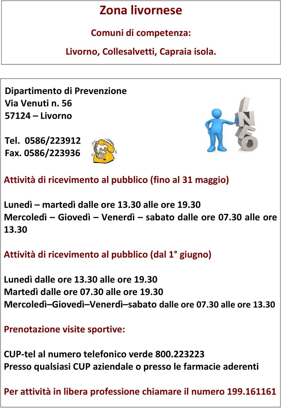 30 Attività di ricevimento al pubblico (dal 1 giugno) Lunedì dalle ore 13.30 alle ore 19.30 Martedì dalle ore 07.30 alle ore 19.30 Mercoledì Giovedì Venerdì sabato dalle ore 07.