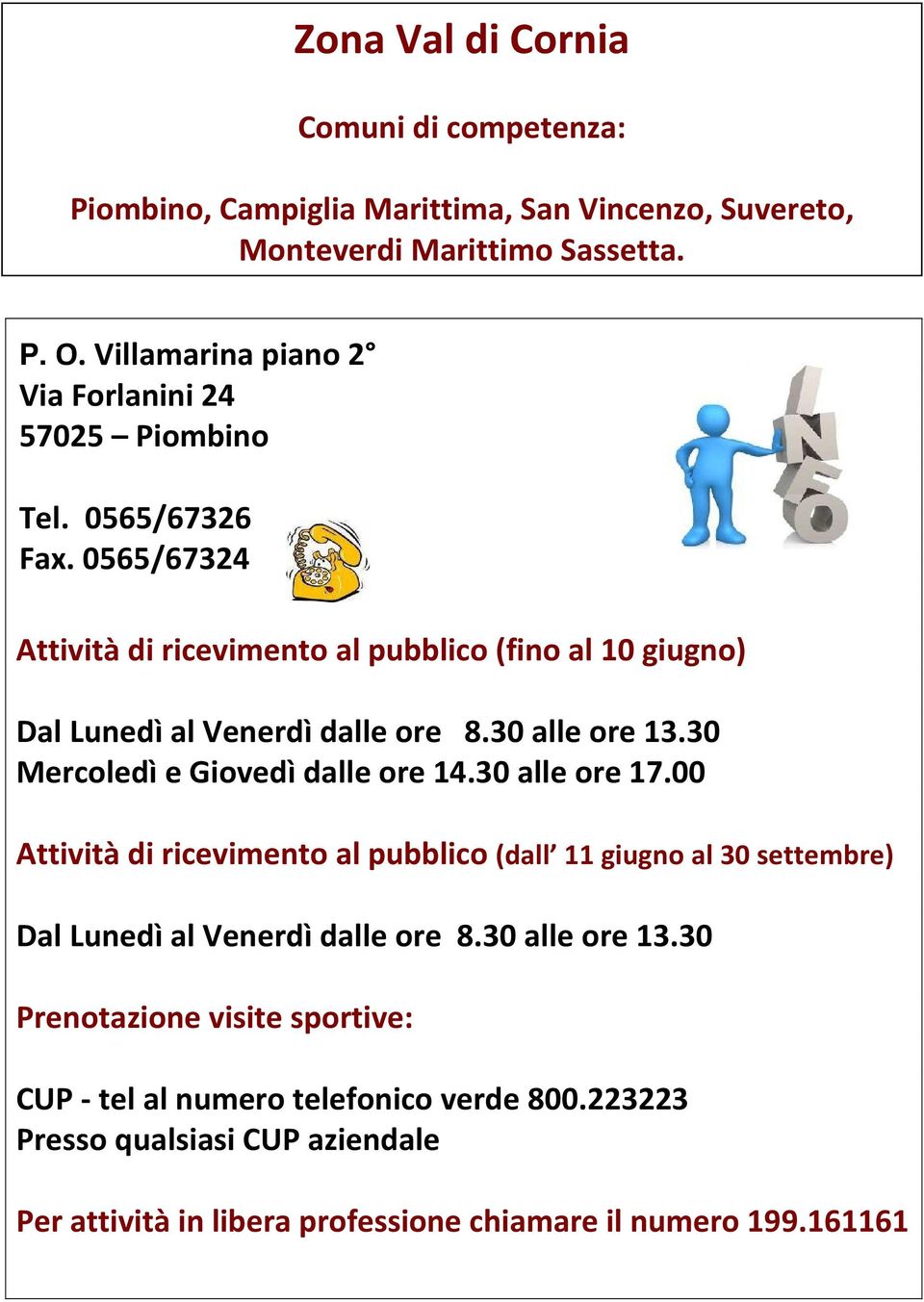 0565/67324 Attività di ricevimento al pubblico (fino al 10 giugno) Dal Lunedì al Venerdì dalle ore 8.30 alle ore 13.30 Mercoledì e Giovedì dalle ore 14.30 alle ore 17.