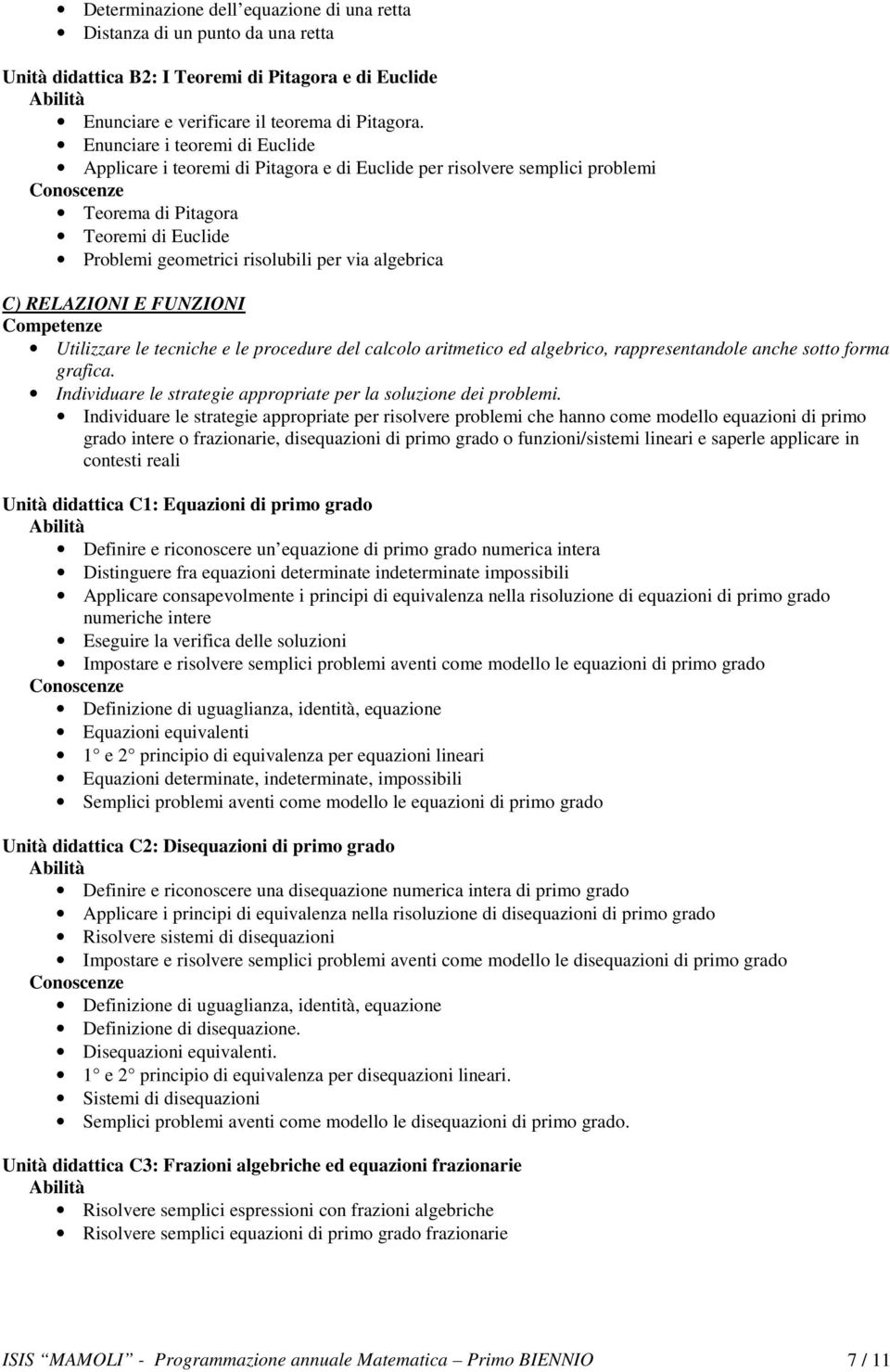 RELAZIONI E FUNZIONI Individuare le strategie appropriate per risolvere problemi che hanno come modello equazioni di primo grado intere o frazionarie, disequazioni di primo grado o funzioni/sistemi