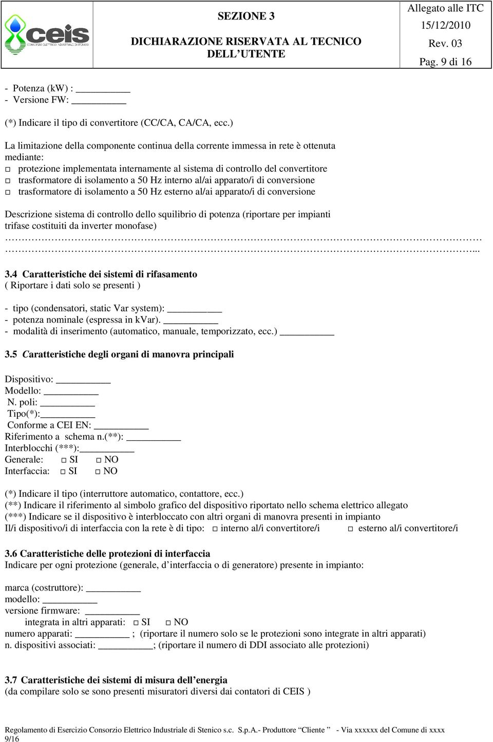 isolamento a 50 Hz interno al/ai apparato/i di conversione trasformatore di isolamento a 50 Hz esterno al/ai apparato/i di conversione Descrizione sistema di controllo dello squilibrio di potenza