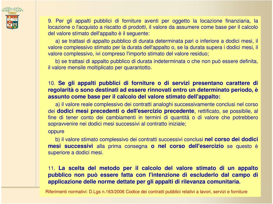 supera i dodici mesi, il valore complessivo, ivi compreso l'importo stimato del valore residuo; b) se trattasi di appalto pubblico di durata indeterminata o che non può essere definita, il valore