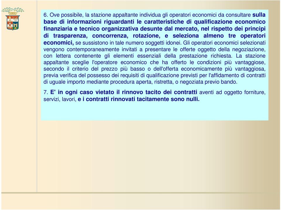 Gli operatori economici selezionati vengono contemporaneamente invitati a presentare le offerte oggetto della negoziazione, con lettera contenente gli elementi essenziali della prestazione richiesta.