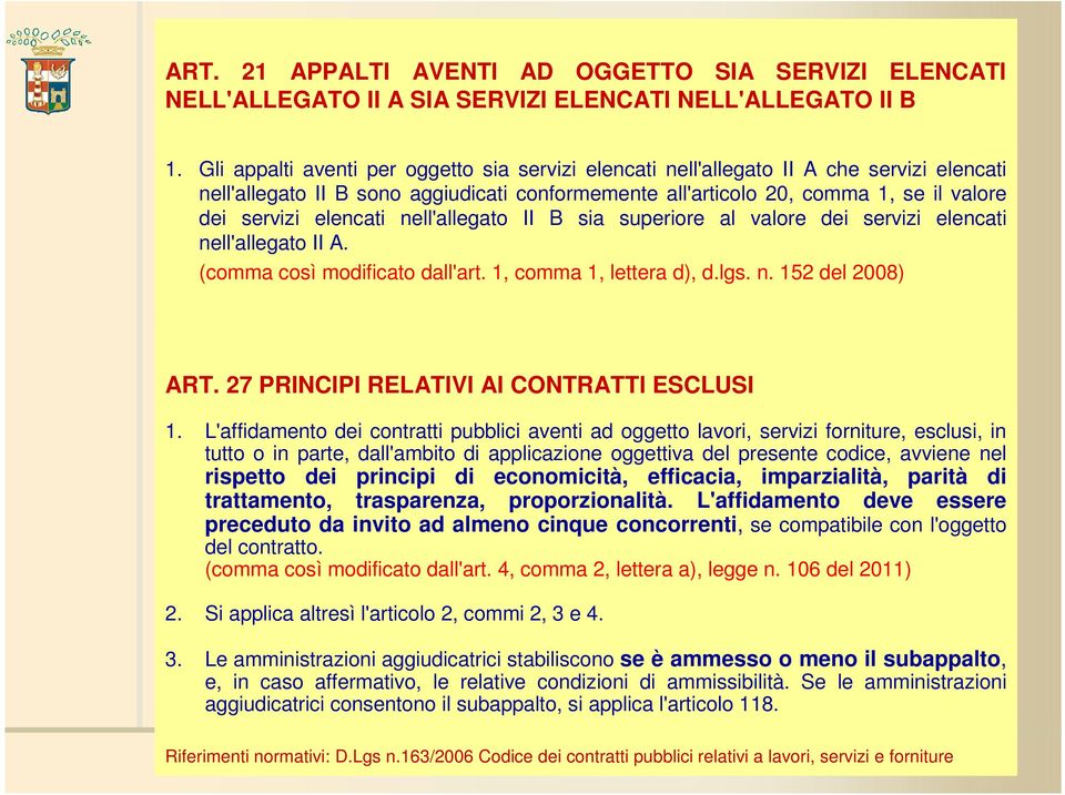elencati nell'allegato II B sia superiore al valore dei servizi elencati nell'allegato II A. (comma così modificato dall'art. 1, comma 1, lettera d), d.lgs. n. 152 del 2008) ART.