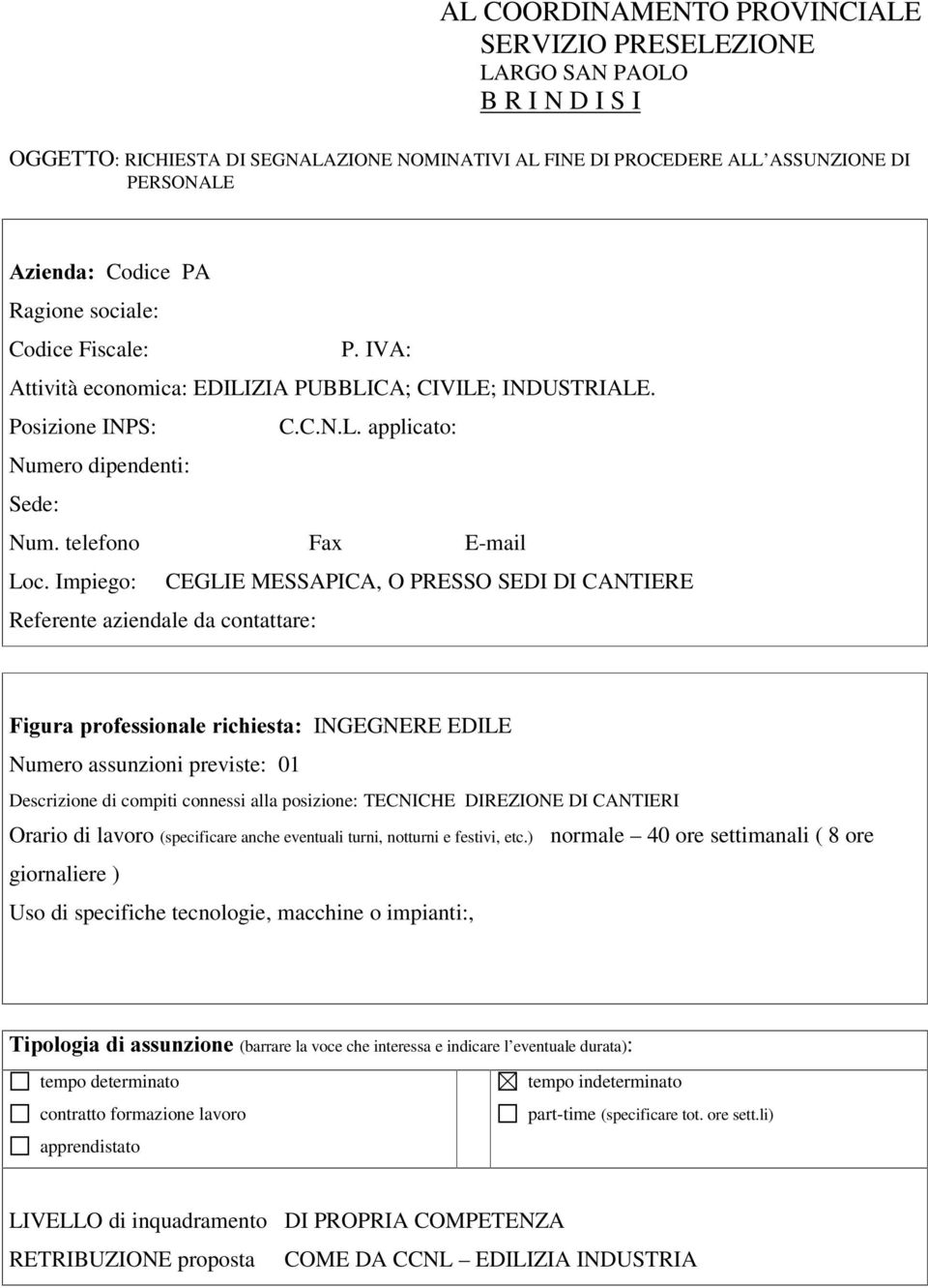 Impiego: CEGLIE MESSAPICA, O PRESSO SEDI DI CANTIERE Referente aziendale da contattare: )LJXUDSURIHVVLRQDOHULFKLHVWDINGEGNERE EDILE Numero assunzioni previste: 01 Descrizione di compiti connessi alla