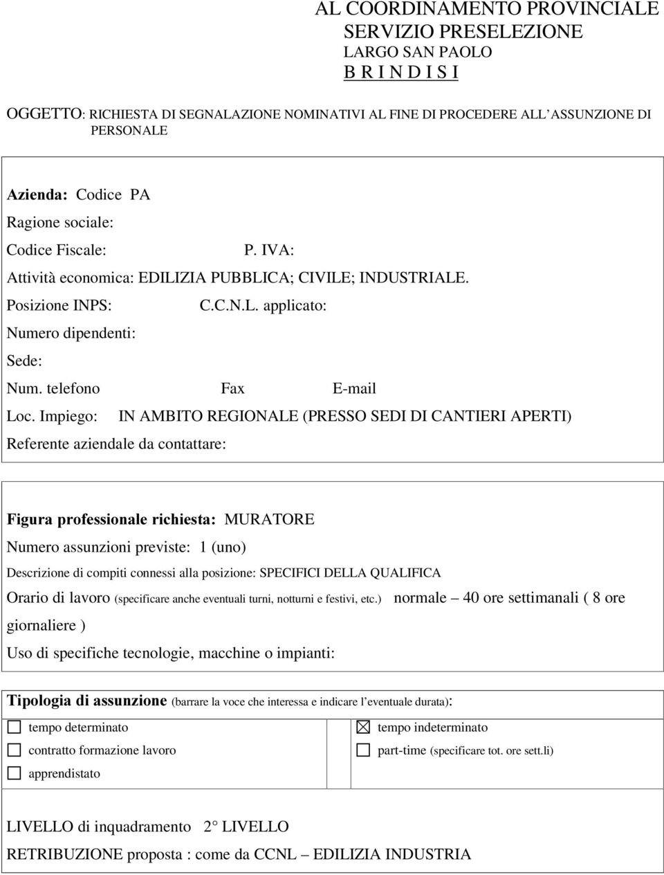 Impiego: IN AMITO REGIONALE (PRESSO SEDI DI CANTIERI APERTI) Referente aziendale da contattare: )LJXUDSURIHVVLRQDOHULFKLHVWDMURATORE Numero assunzioni previste: 1 (uno) Descrizione di compiti