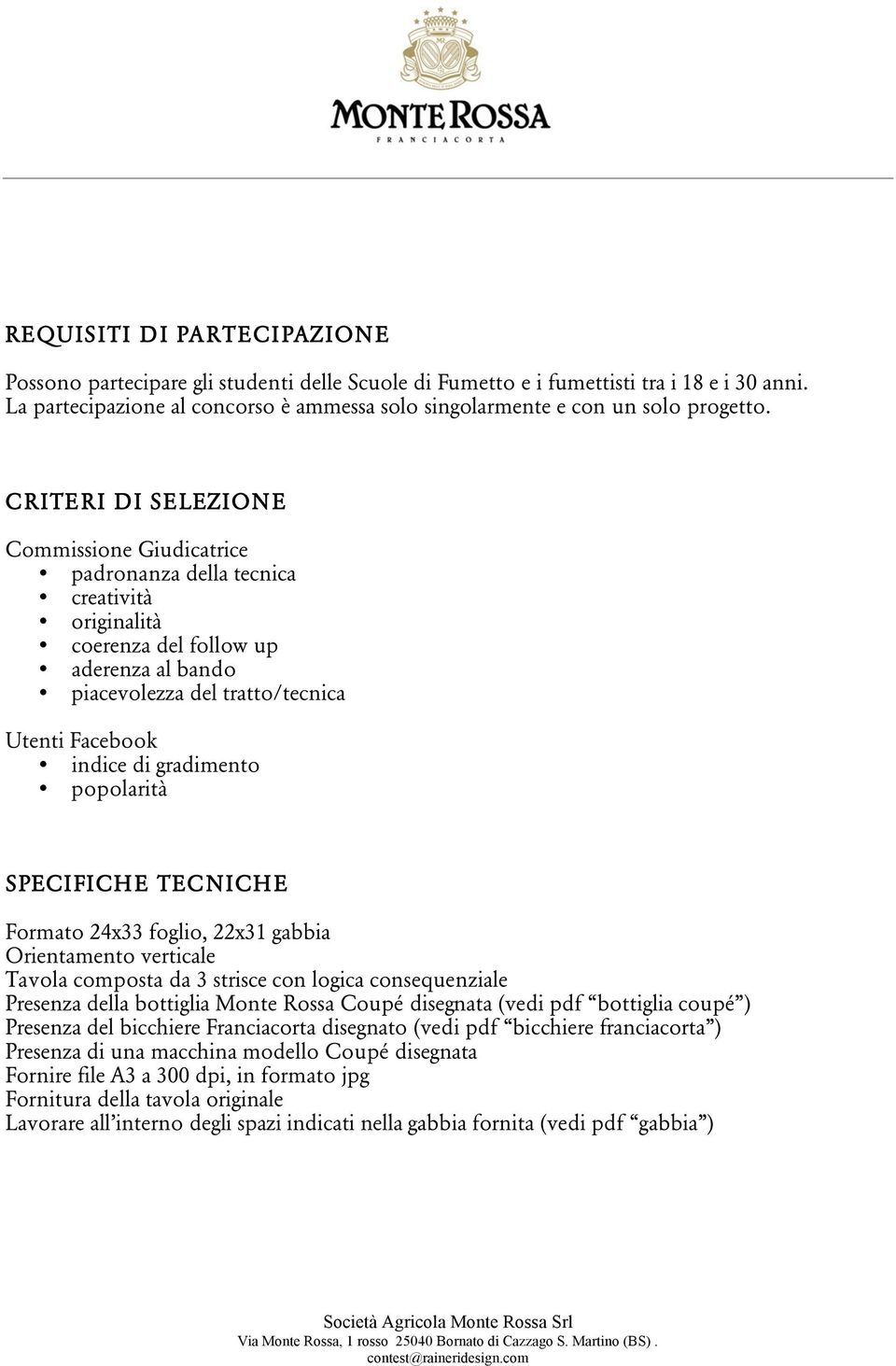 CRITERI DI SELEZIONE Commissione Giudicatrice padronanza della tecnica creatività originalità coerenza del follow up aderenza al bando piacevolezza del tratto/tecnica Utenti Facebook indice di