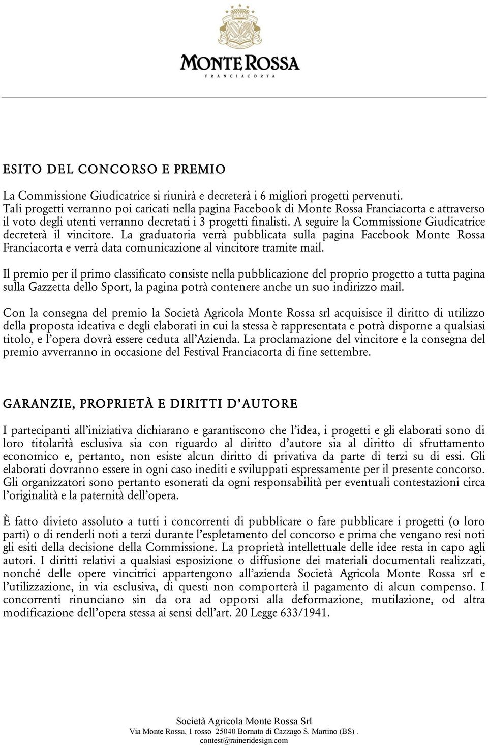 A seguire la Commissione Giudicatrice decreterà il vincitore. La graduatoria verrà pubblicata sulla pagina Facebook Monte Rossa Franciacorta e verrà data comunicazione al vincitore tramite mail.