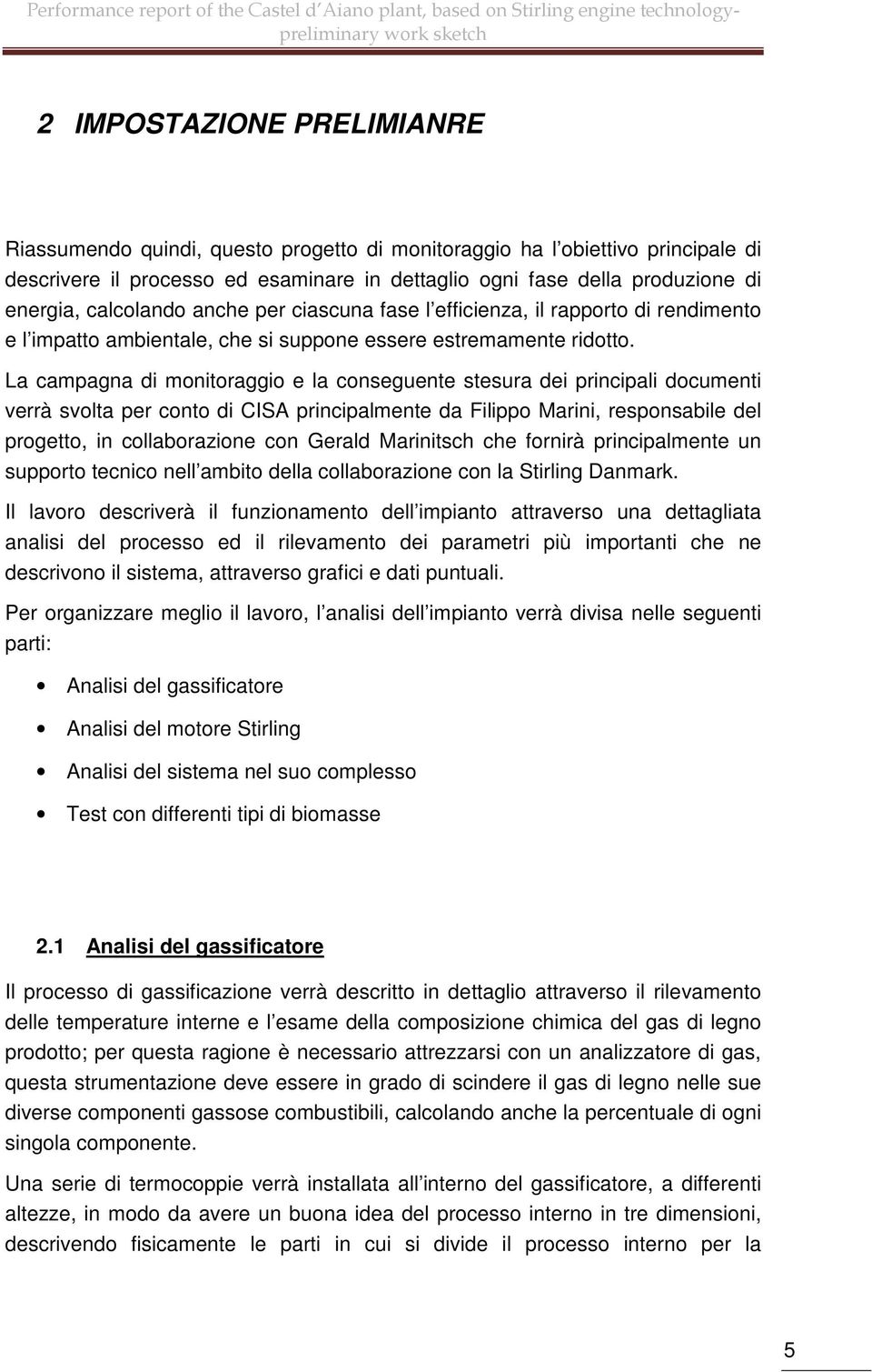 La campagna di monitoraggio e la conseguente stesura dei principali documenti verrà svolta per conto di CISA principalmente da Filippo Marini, responsabile del progetto, in collaborazione con Gerald