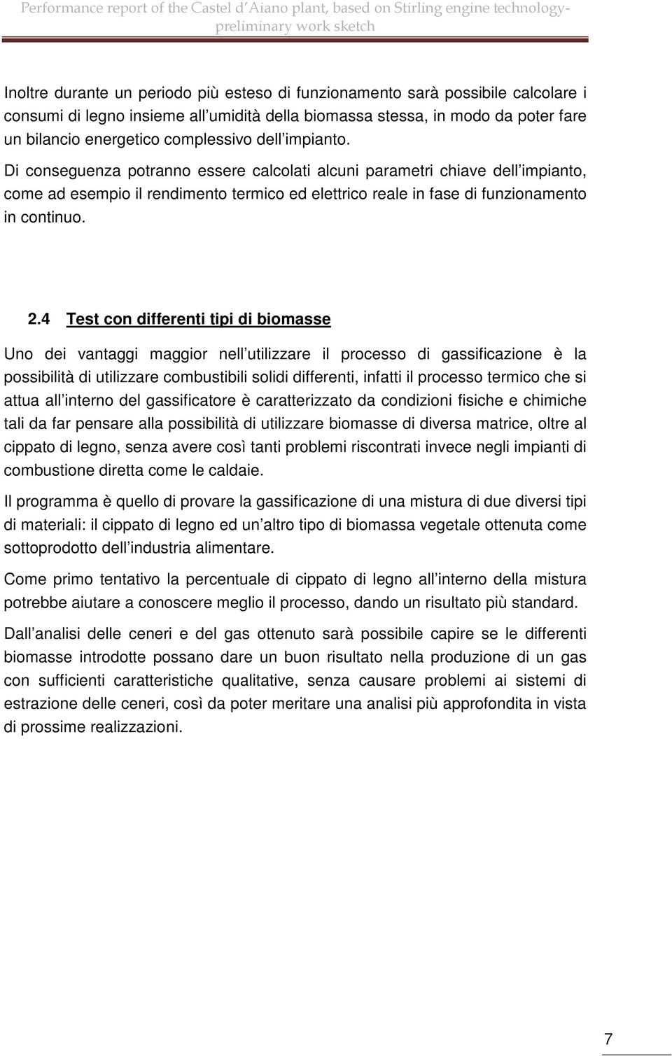 4 Test con differenti tipi di biomasse Uno dei vantaggi maggior nell utilizzare il processo di gassificazione è la possibilità di utilizzare combustibili solidi differenti, infatti il processo