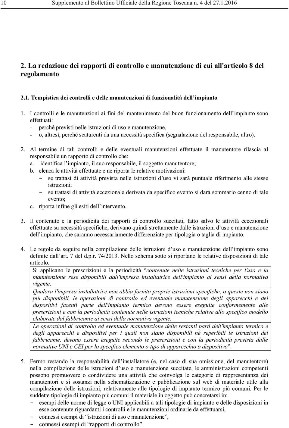 della normativa vigente Qualora l'impresa installatrice non abbia fornito proprie istruzioni specifiche, o queste non siano più disponibili, le operazioni di controllo ed eventuale manutenzione degli