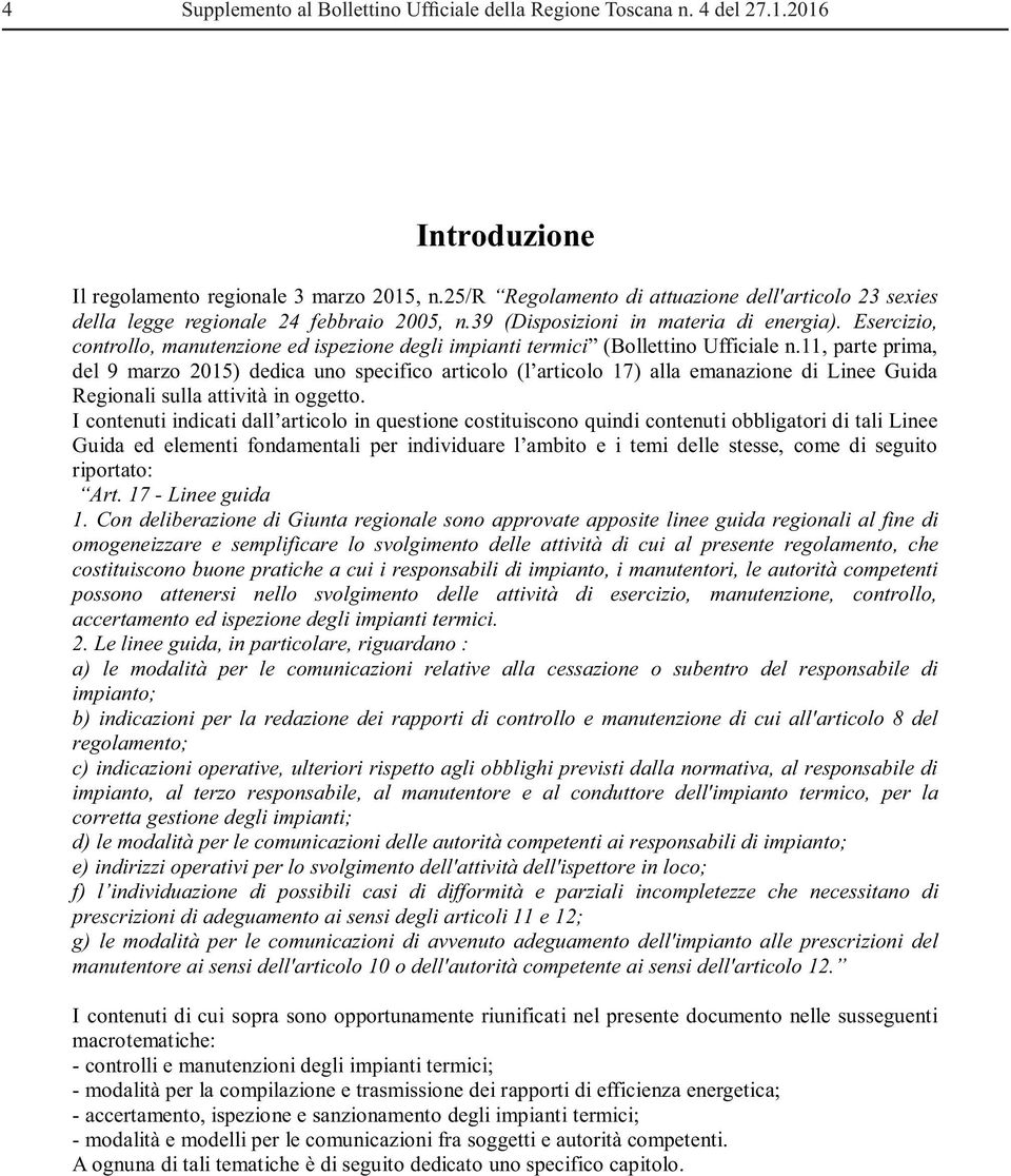 Con deliberazione di Giunta regionale sono approvate apposite linee guida regionali al fine di omogeneizzare e semplificare lo svolgimento delle attività di cui al presente regolamento, che