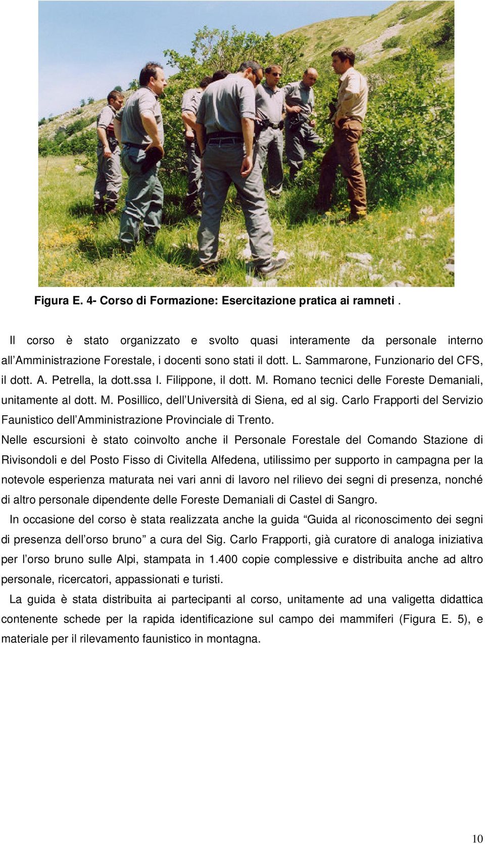 ssa I. Filippone, il dott. M. Romano tecnici delle Foreste Demaniali, unitamente al dott. M. Posillico, dell Università di Siena, ed al sig.