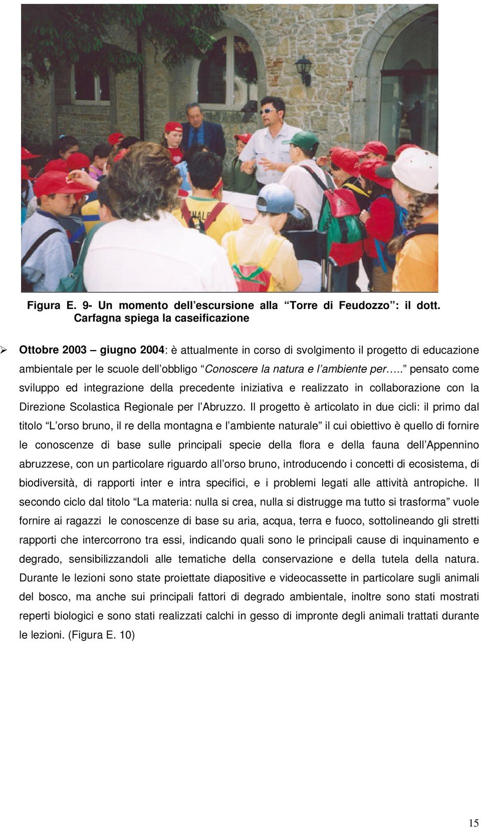 . pensato come sviluppo ed integrazione della precedente iniziativa e realizzato in collaborazione con la Direzione Scolastica Regionale per l Abruzzo.