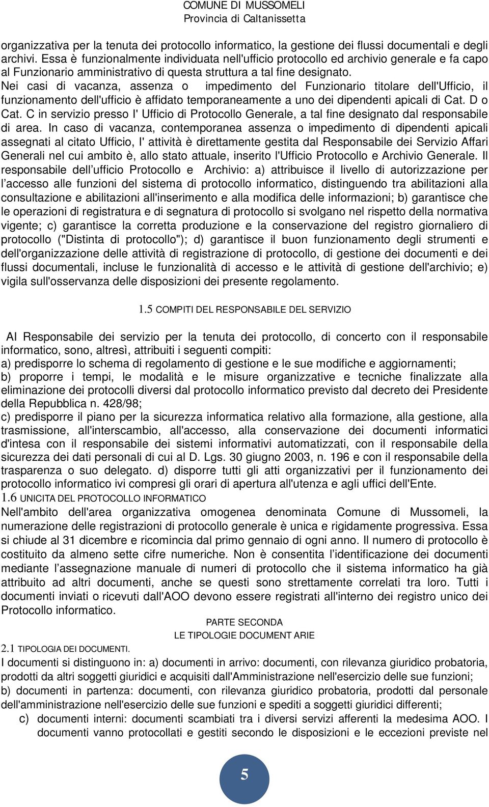 Nei casi di vacanza, assenza o impedimento del Funzionario titolare dell'ufficio, il funzionamento dell'ufficio è affidato temporaneamente a uno dei dipendenti apicali di Cat. D o Cat.