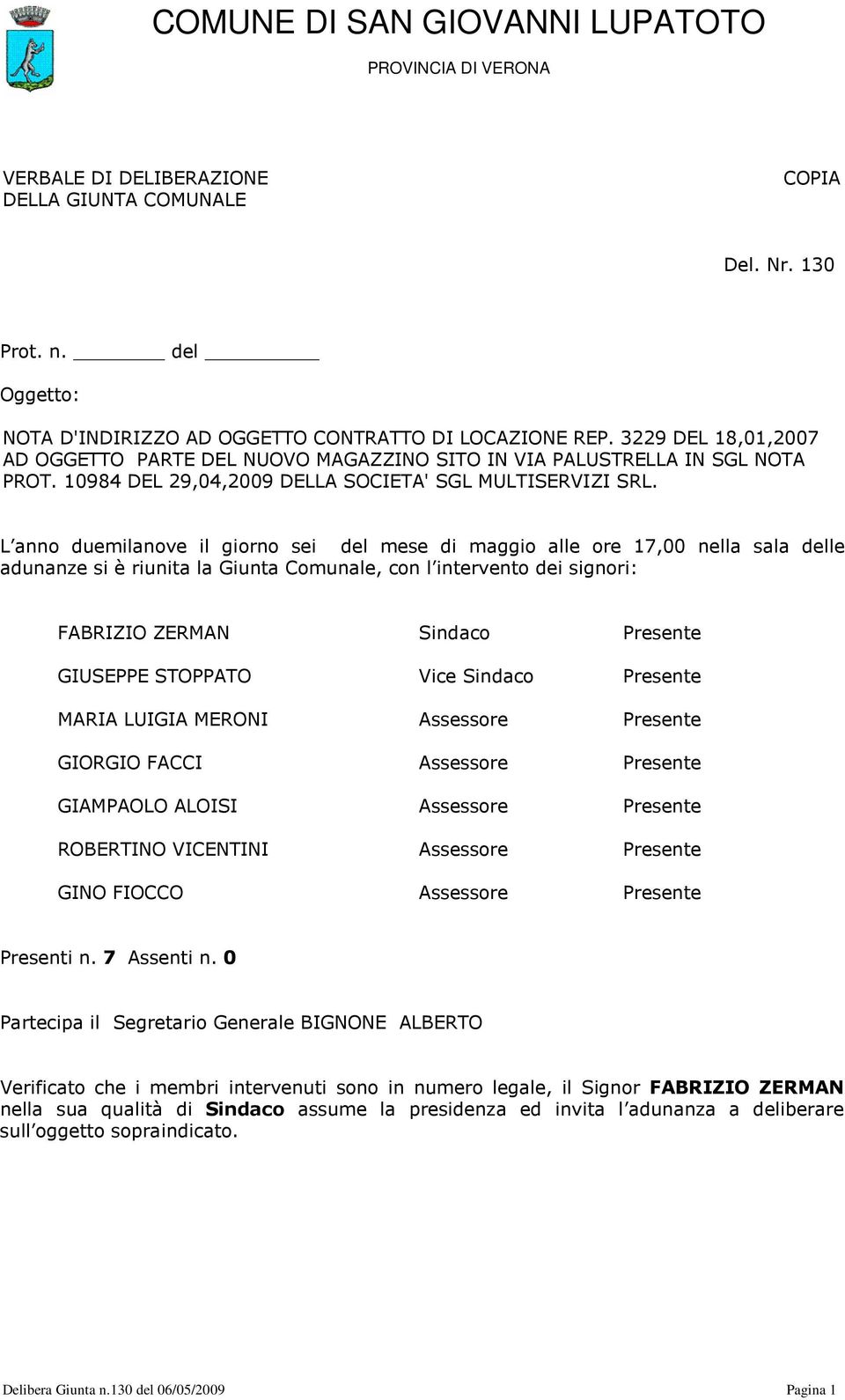 L anno duemilanove il giorno sei del mese di maggio alle ore 17,00 nella sala delle adunanze si è riunita la Giunta Comunale, con l intervento dei signori: FABRIZIO ZERMAN Sindaco Presente GIUSEPPE