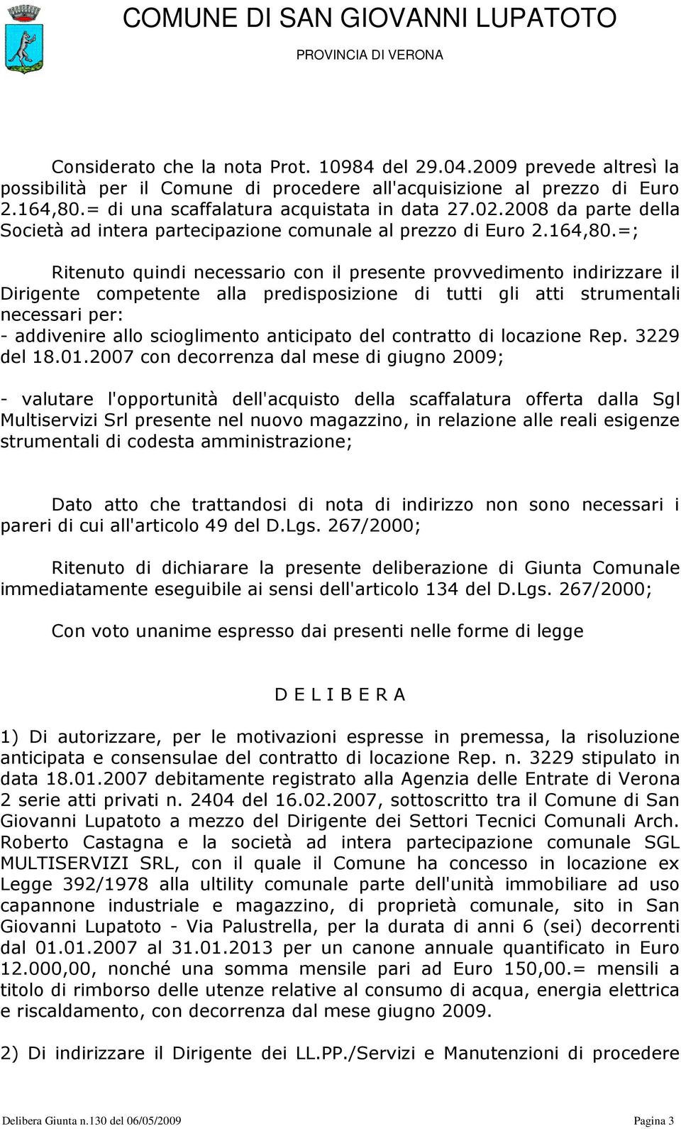 =; Ritenuto quindi necessario con il presente provvedimento indirizzare il Dirigente competente alla predisposizione di tutti gli atti strumentali necessari per: - addivenire allo scioglimento