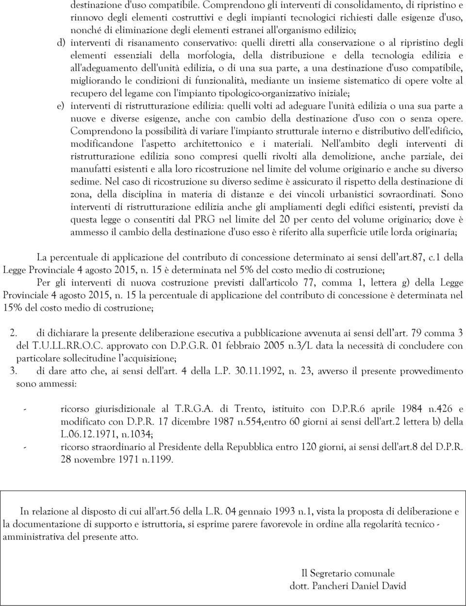 estranei all'organismo edilizio; d) interventi di risanamento conservativo: quelli diretti alla conservazione o al ripristino degli elementi essenziali della morfologia, della distribuzione e della