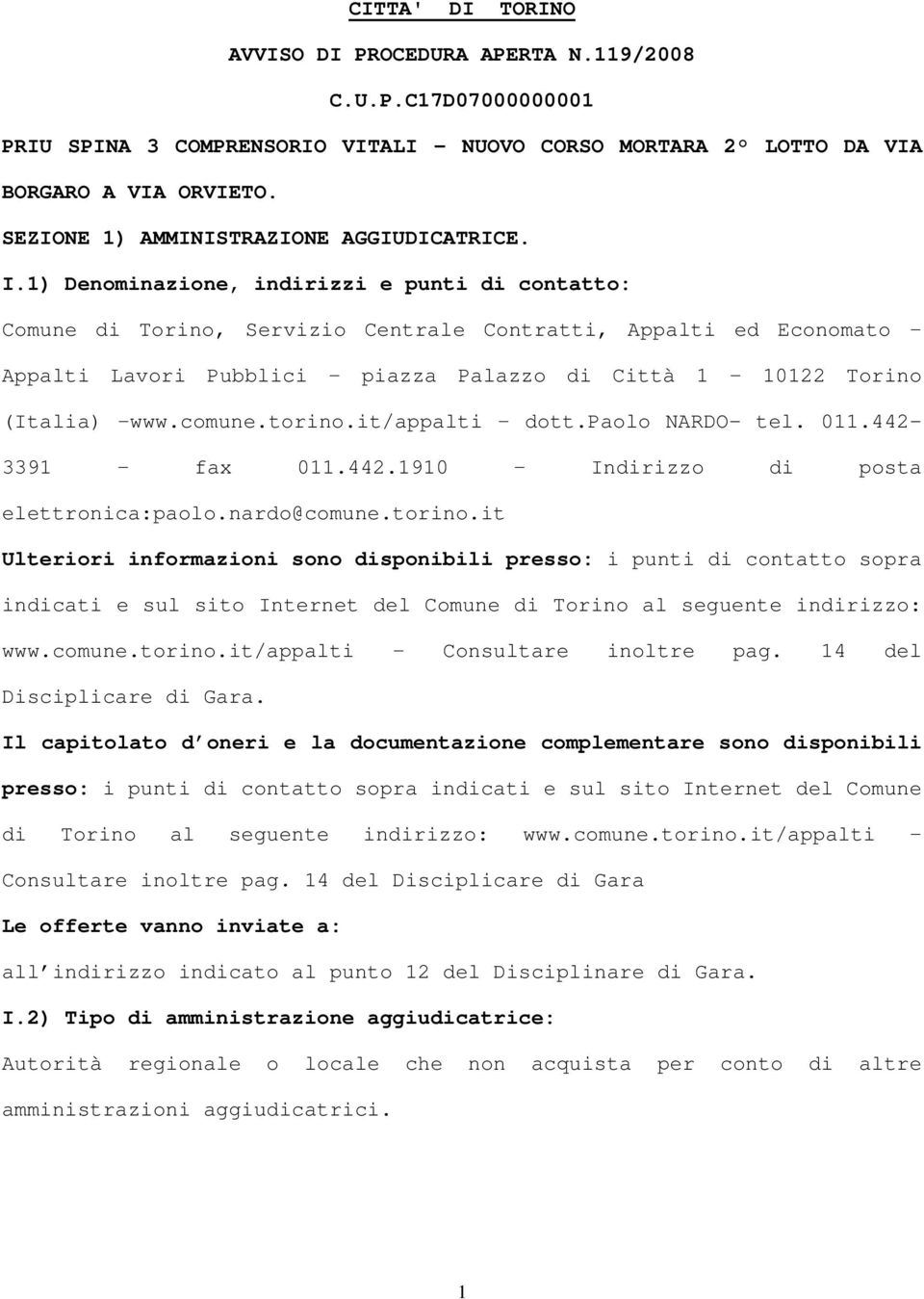 1) Denominazione, indirizzi e punti di contatto: Comune di Torino, Servizio Centrale Contratti, Appalti ed Economato Appalti Lavori Pubblici piazza Palazzo di Città 1 10122 Torino (Italia) www.comune.