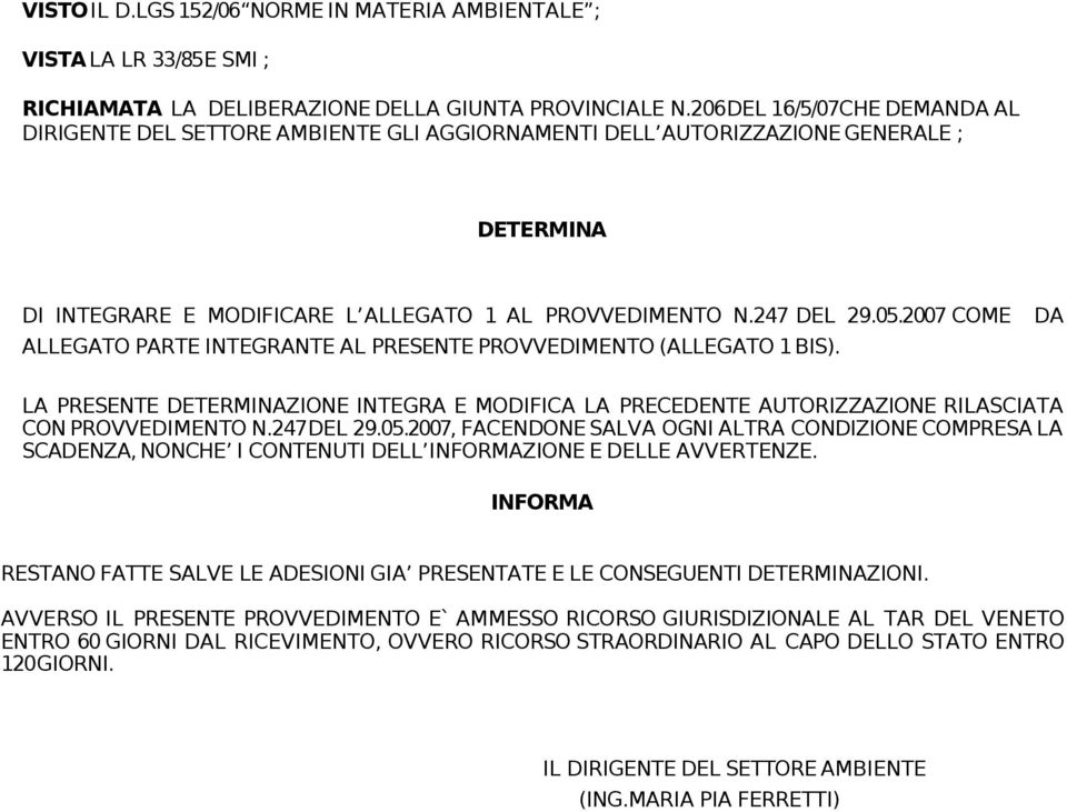 2007 COME DA ALLEGATO PARTE INTEGRANTE AL PRESENTE PROVVEDIMENTO (ALLEGATO 1 BIS). LA PRESENTE DETERMINAZIONE INTEGRA E MODIFICA LA PRECEDENTE AUTORIZZAZIONE RILASCIATA CON PROVVEDIMENTO N.247DEL 29.