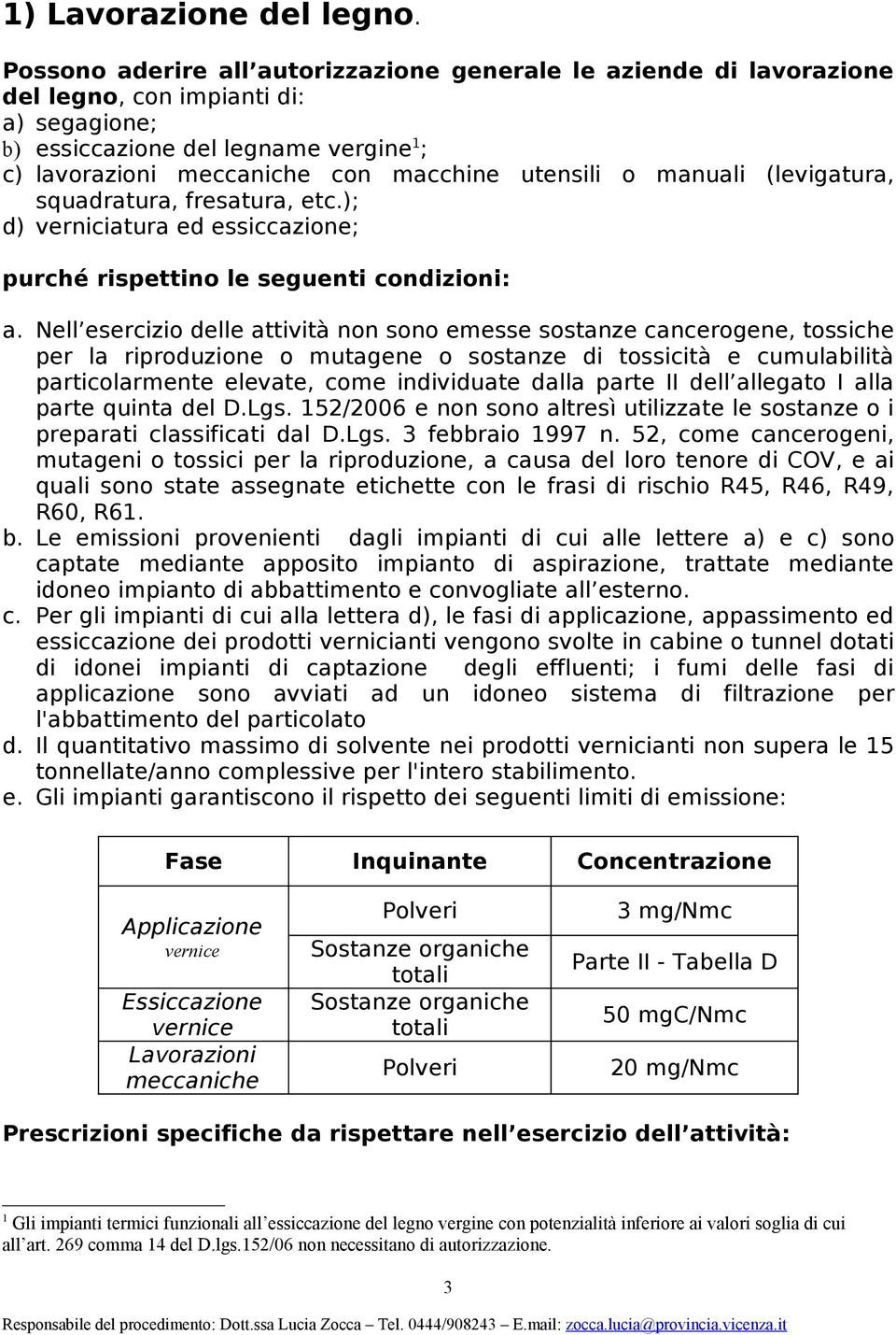 o manuali (levigatura, squadratura, fresatura, etc.); d) verniciatura ed essiccazione; purché rispettino le seguenti condizioni: a.