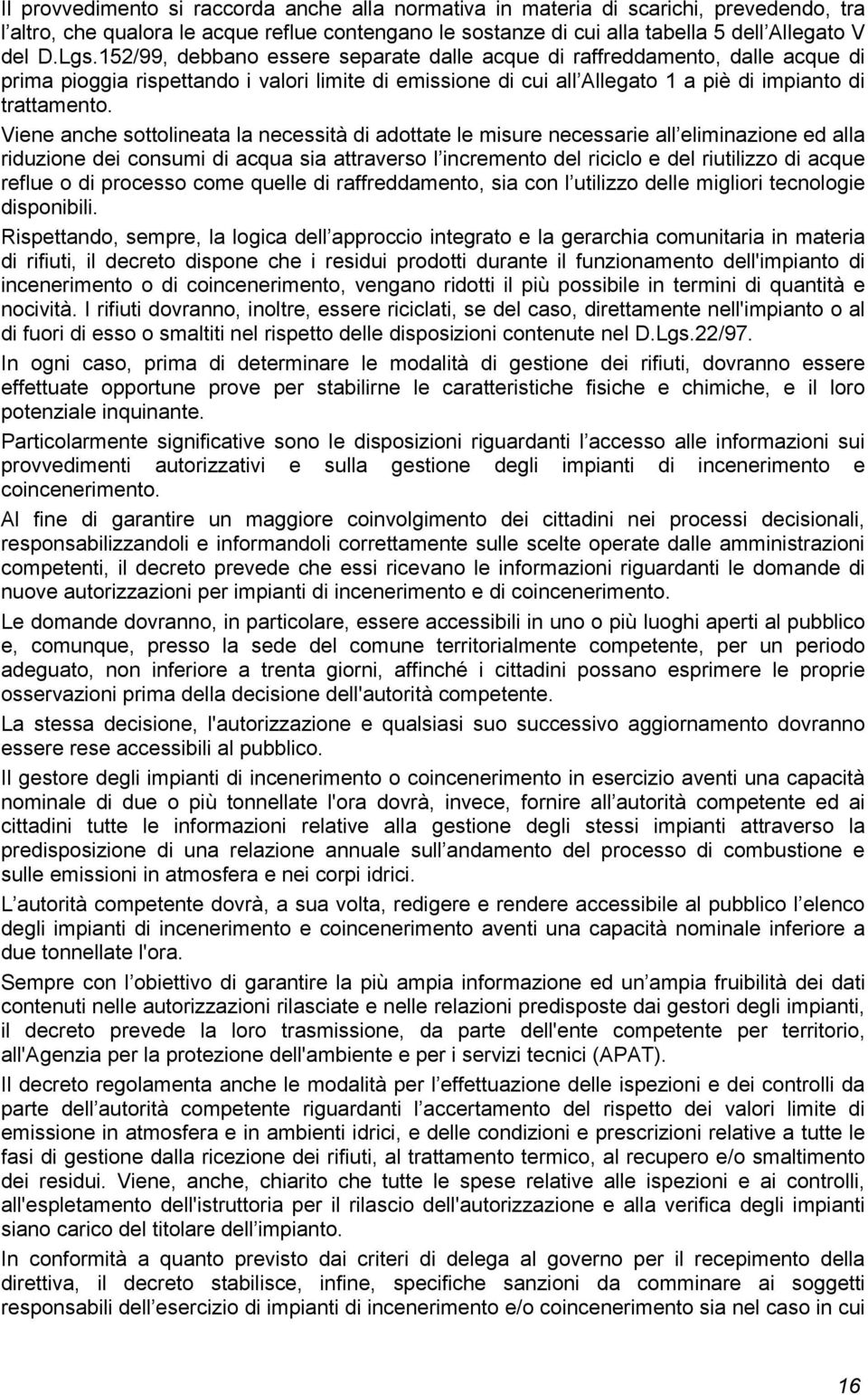 Viene anche sottolineata la necessità di adottate le misure necessarie all eliminazione ed alla riduzione dei consumi di acqua sia attraverso l incremento del riciclo e del riutilizzo di acque reflue