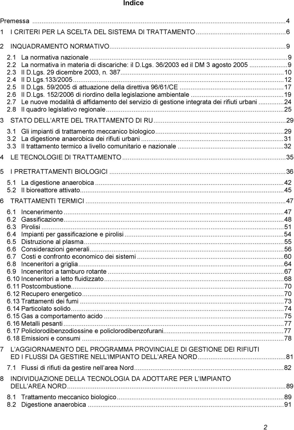 ..19 2.7 Le nuove modalità di affidamento del servizio di gestione integrata dei rifiuti urbani...24 2.8 Il quadro legislativo regionale...25 3 STATO DELL ARTE DEL TRATTAMENTO DI RU...29 3.