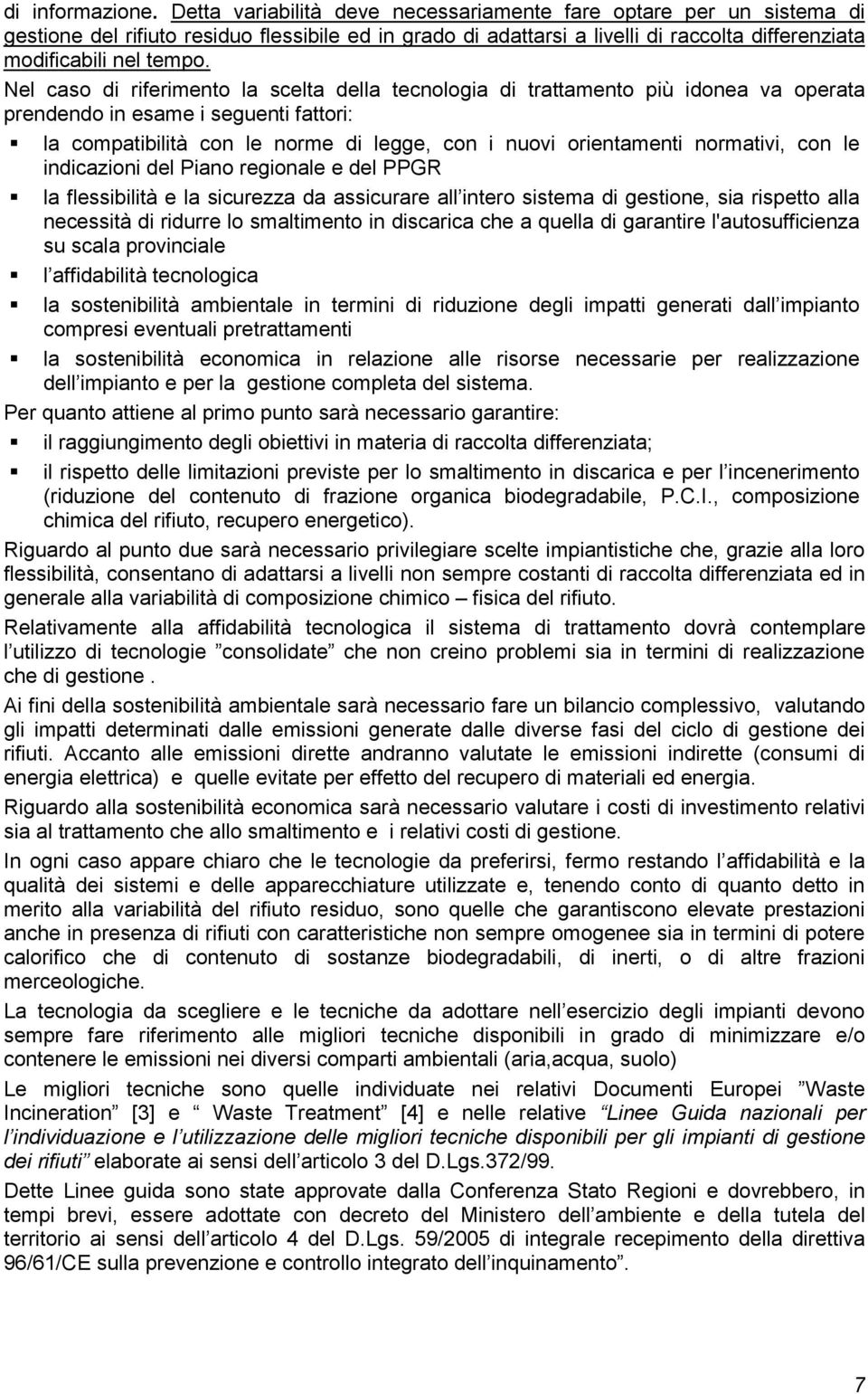 Nel caso di riferimento la scelta della tecnologia di trattamento più idonea va operata prendendo in esame i seguenti fattori: la compatibilità con le norme di legge, con i nuovi orientamenti
