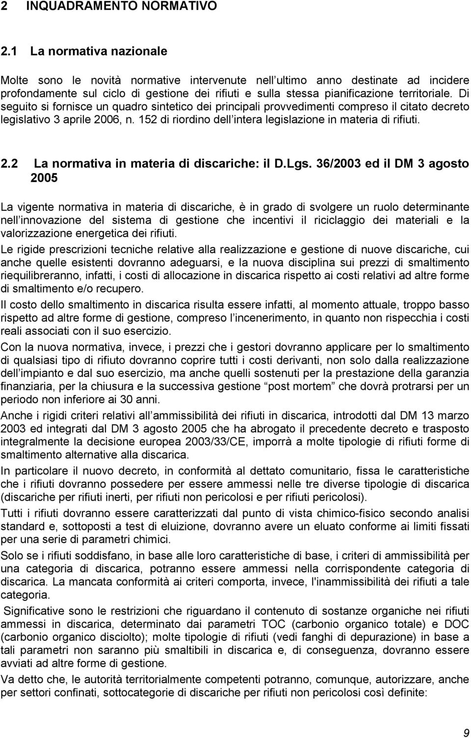 Di seguito si fornisce un quadro sintetico dei principali provvedimenti compreso il citato decreto legislativo 3 aprile 2006, n. 152 di riordino dell intera legislazione in materia di rifiuti. 2.2 La normativa in materia di discariche: il D.