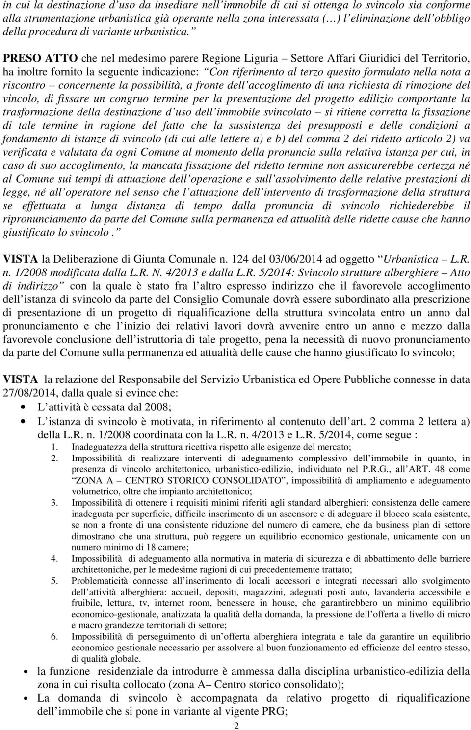 PRESO ATTO che nel medesimo parere Regione Liguria Settore Affari Giuridici del Territorio, ha inoltre fornito la seguente indicazione: Con riferimento al terzo quesito formulato nella nota a