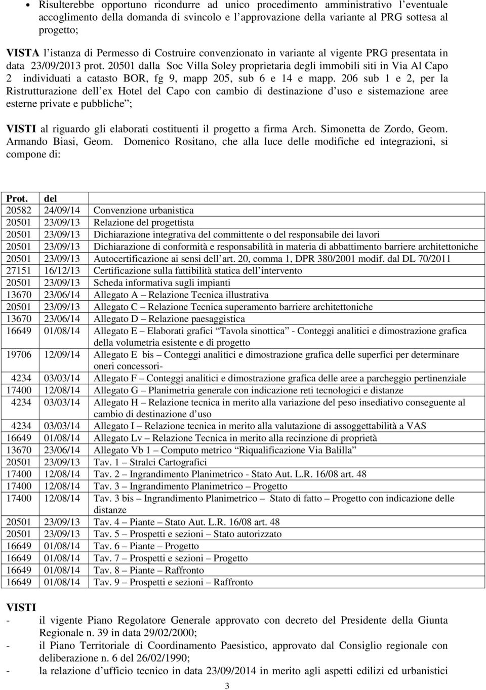 20501 dalla Soc Villa Soley proprietaria degli immobili siti in Via Al Capo 2 individuati a catasto BOR, fg 9, mapp 205, sub 6 e 14 e mapp.