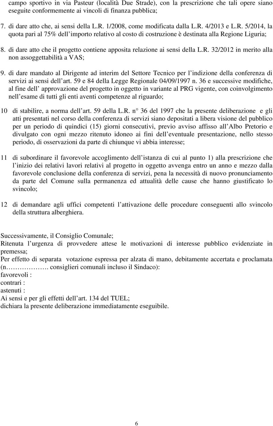 di dare atto che il progetto contiene apposita relazione ai sensi della L.R. 32/2012 in merito alla non assoggettabilità a VAS; 9.