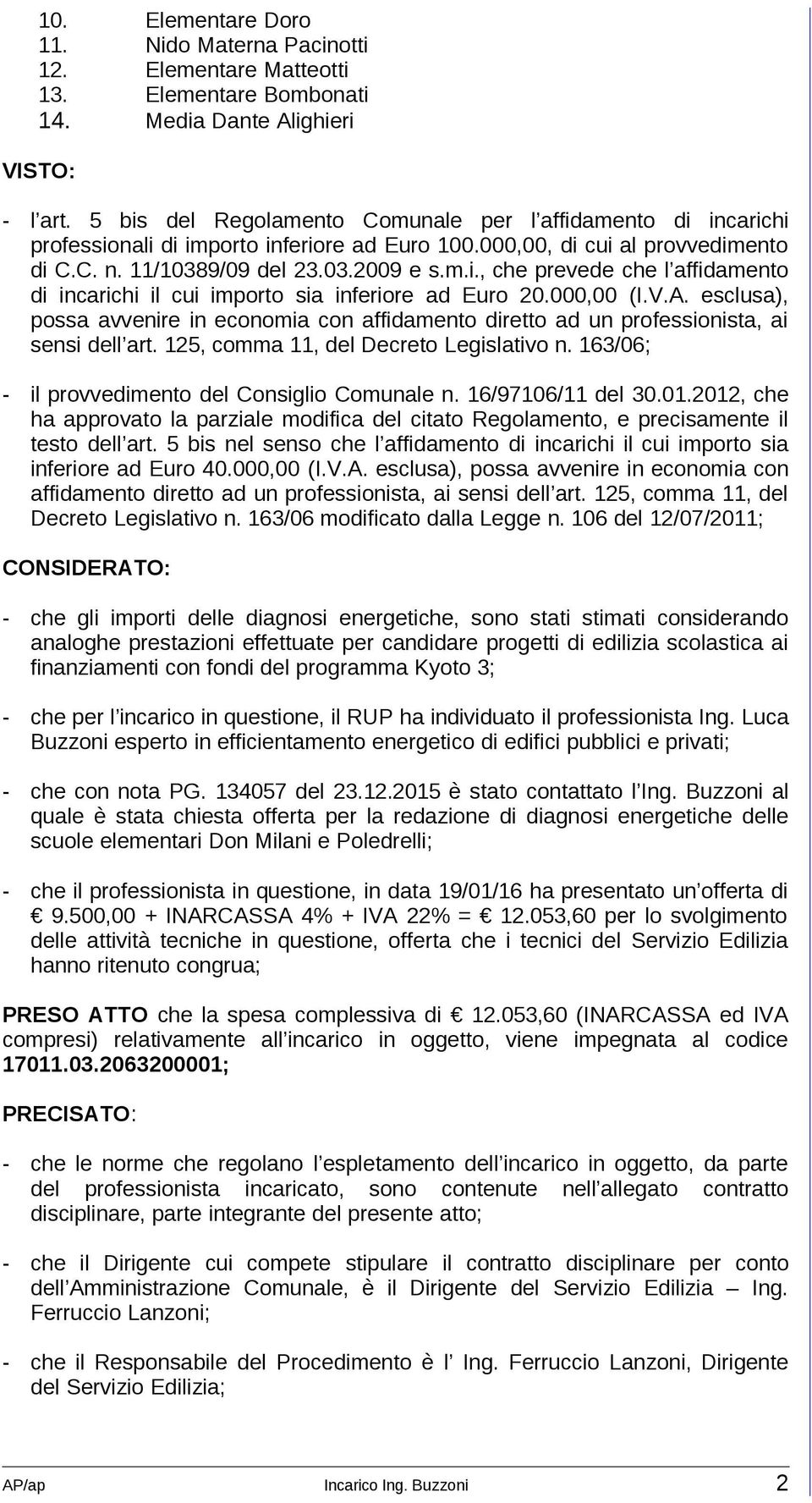 000,00 (I.V.A. esclusa), possa avvenire in economia con affidamento diretto ad un professionista, ai sensi dell art. 125, comma 11, del Decreto Legislativo n.