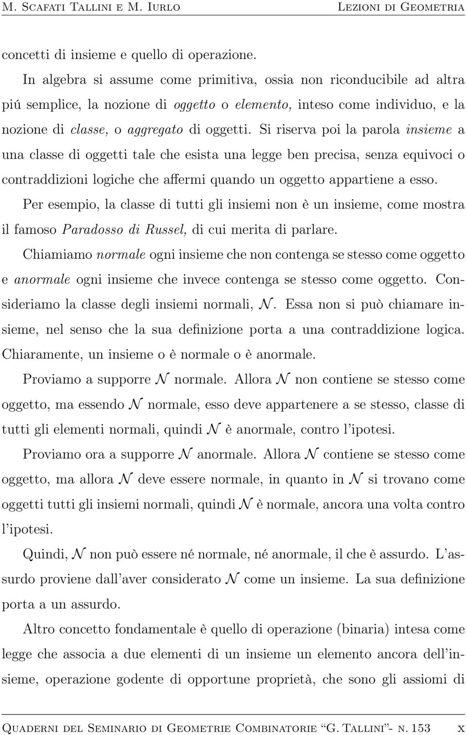 Si riserva poi la parola insieme a una classe di oggetti tale che esista una legge ben precisa, senza equivoci o contraddizioni logiche che affermi quando un oggetto appartiene a esso.